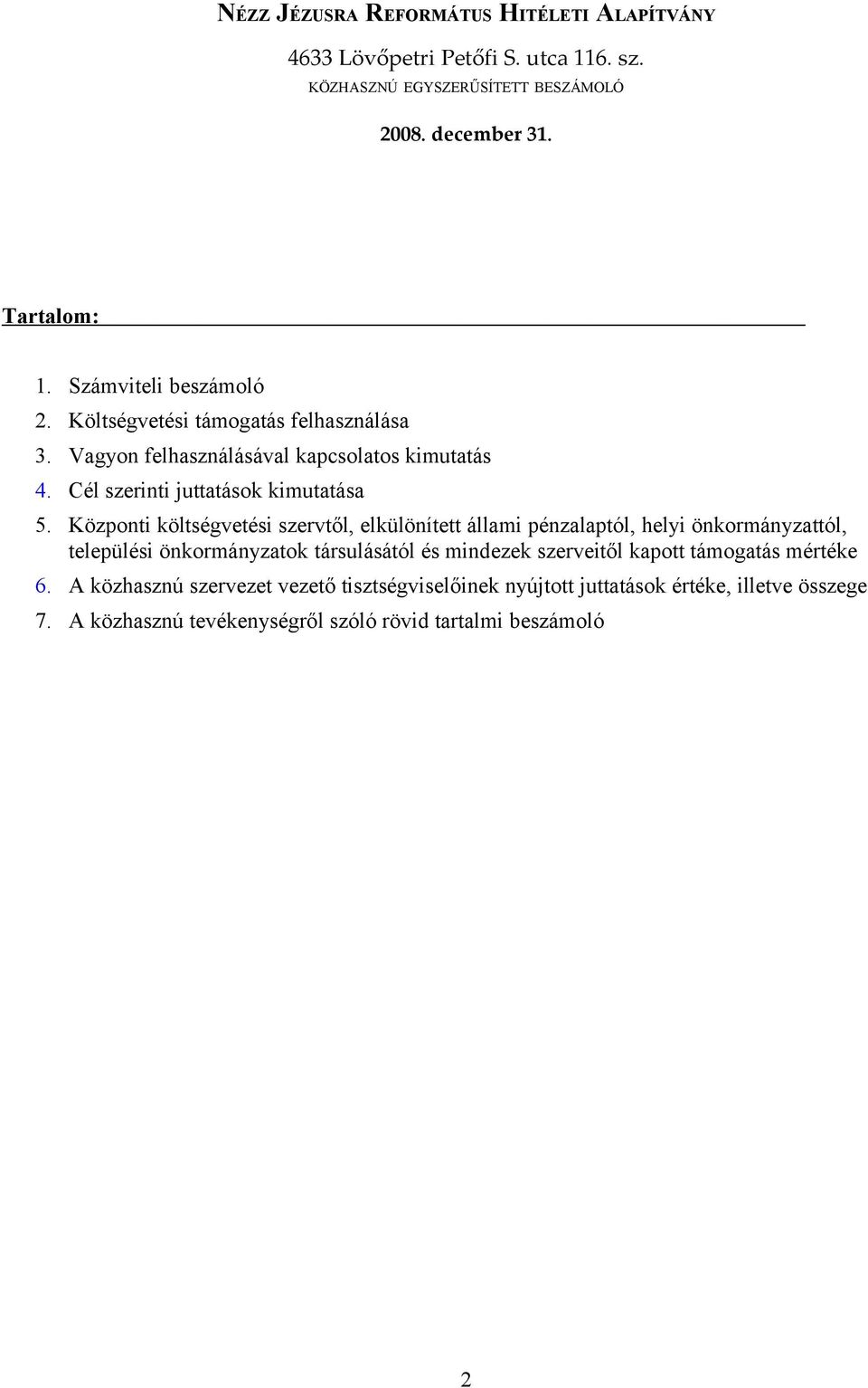 Központi költségvetési szervtől, elkülönített állami pénzalaptól, helyi önkormányzattól, települési önkormányzatok társulásától és mindezek szerveitől kapott