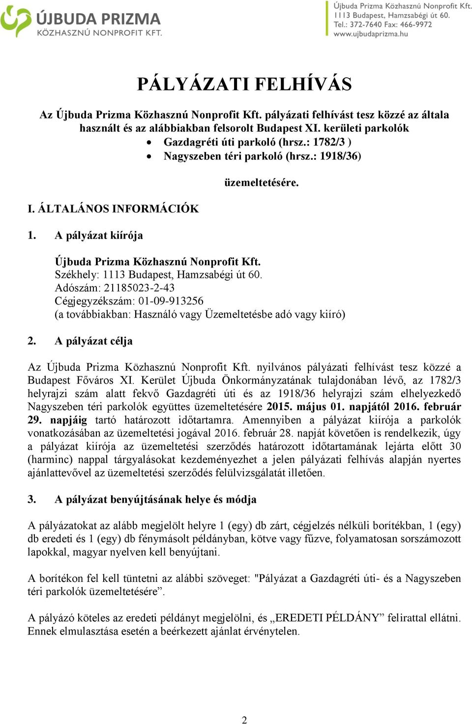 Adószám: 21185023-2-43 Cégjegyzékszám: 01-09-913256 (a továbbiakban: Használó vagy Üzemeltetésbe adó vagy kiíró) 2. A pályázat célja Az Újbuda Prizma Közhasznú Nonprofit Kft.