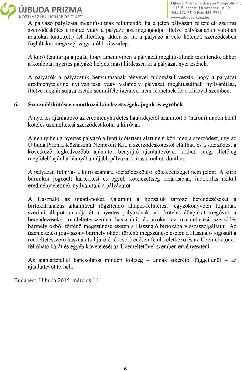 A kiíró fenntartja a jogát, hogy amennyiben a pályázat meghiúsultnak tekintendő, akkor a korábban nyertes pályázó helyett mást hirdessen ki a pályázat nyertesének.