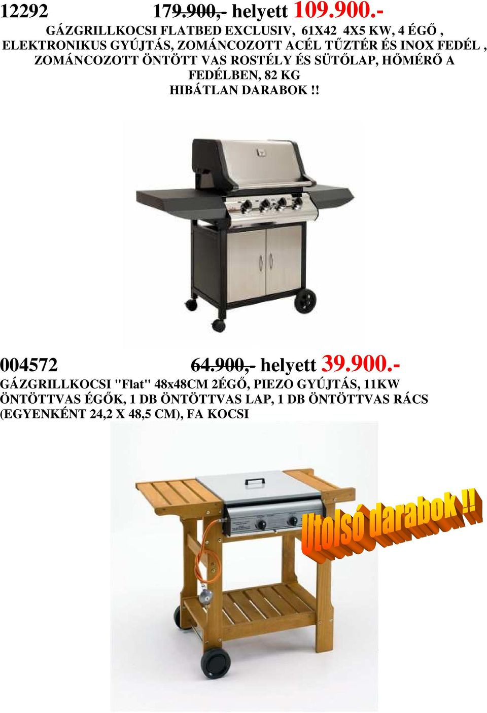 - GÁZGRILLKOCSI FLATBED EXCLUSIV, 61X42 4X5 KW, 4 ÉGİ, ELEKTRONIKUS GYÚJTÁS, ZOMÁNCOZOTT ACÉL TŐZTÉR ÉS