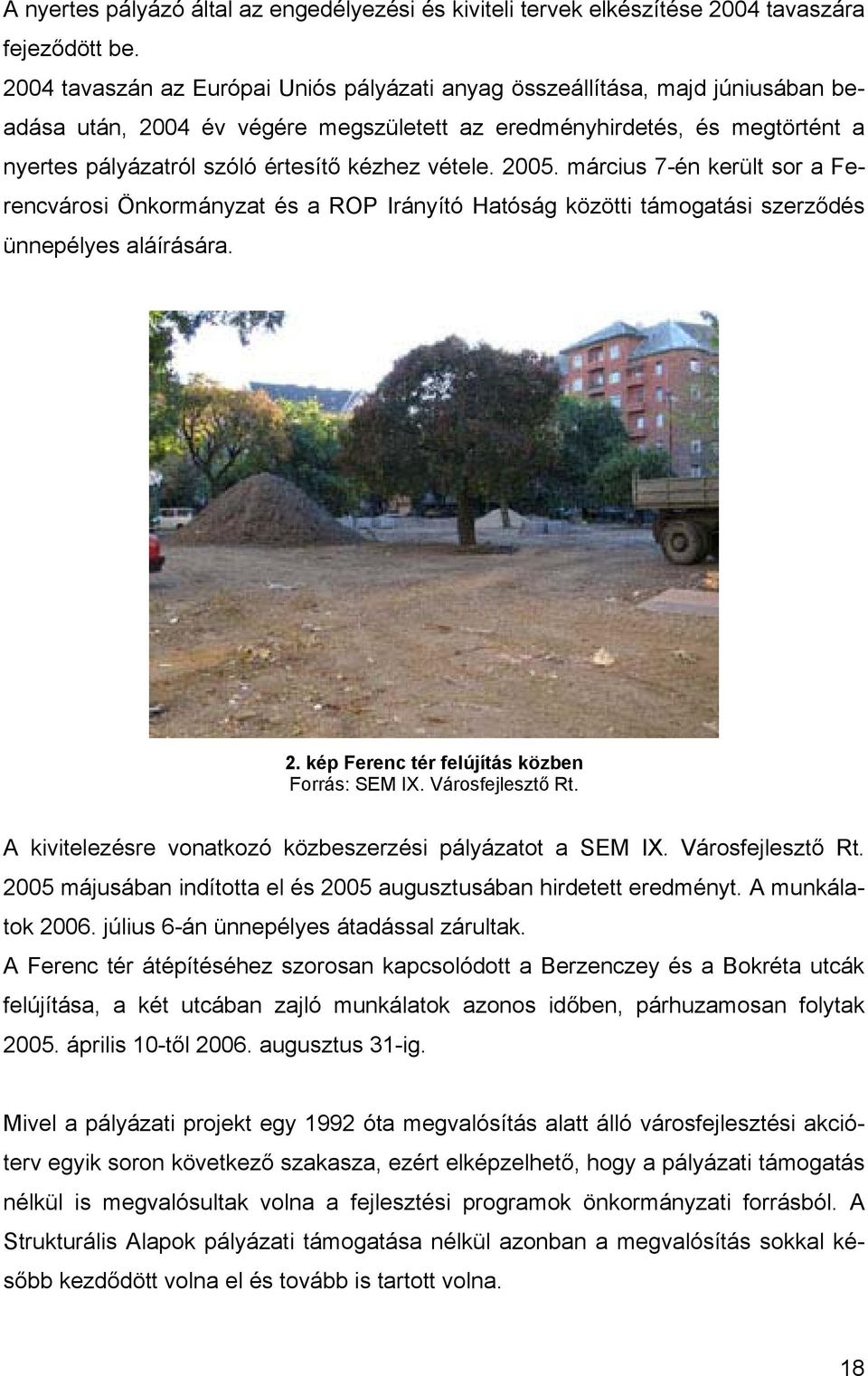 vétele. 2005. március 7-én került sor a Ferencvárosi Önkormányzat és a ROP Irányító Hatóság közötti támogatási szerződés ünnepélyes aláírására. 2. kép Ferenc tér felújítás közben Forrás: SEM IX.