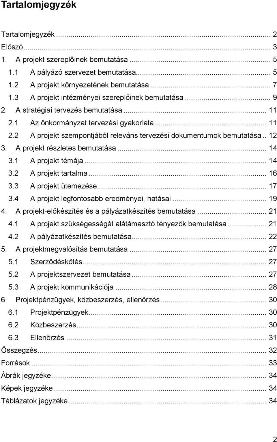 . 12 3. A projekt részletes bemutatása... 14 3.1 A projekt témája... 14 3.2 A projekt tartalma... 16 3.3 A projekt ütemezése... 17 3.4 A projekt legfontosabb eredményei, hatásai... 19 4.