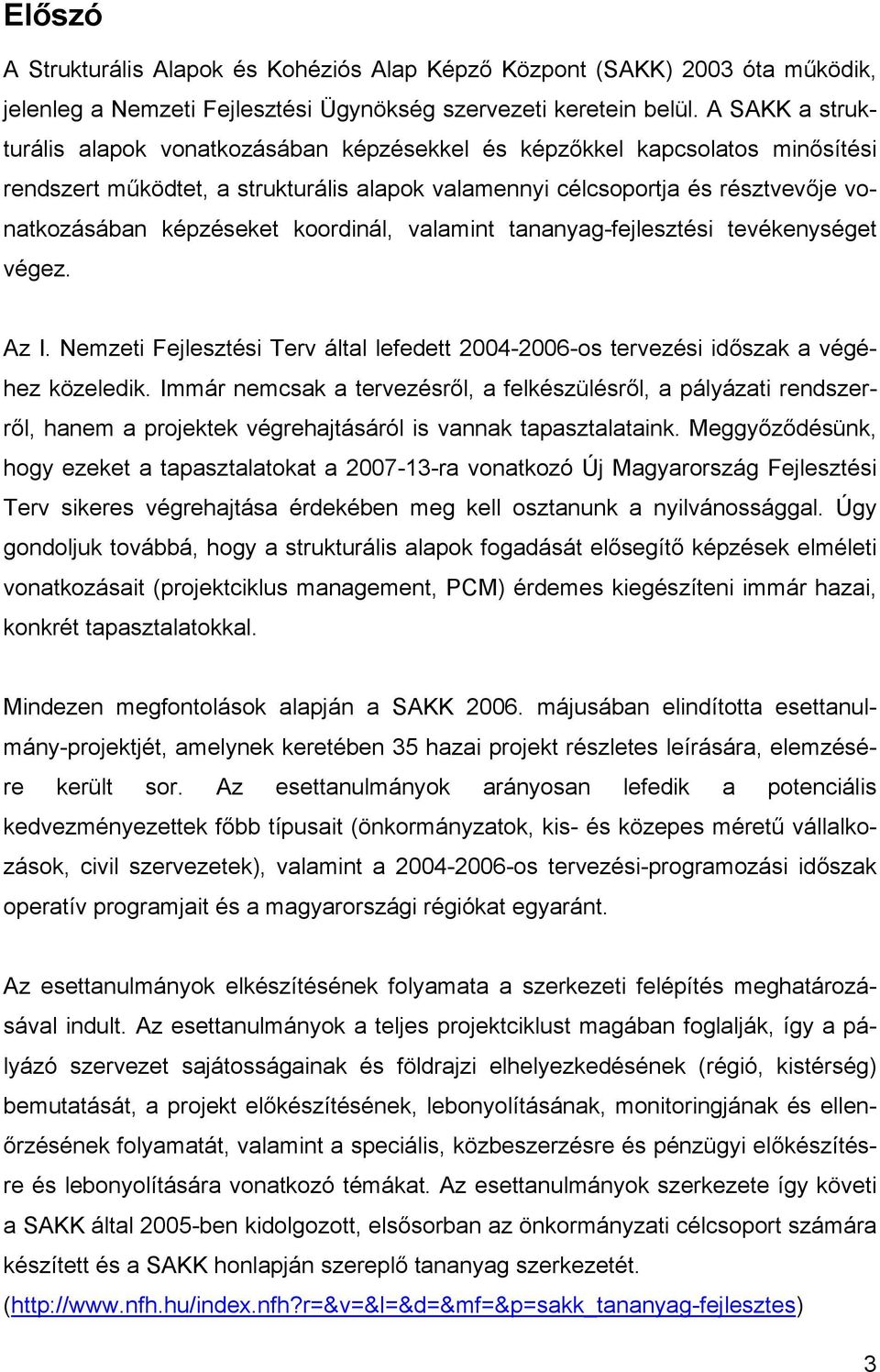 koordinál, valamint tananyag-fejlesztési tevékenységet végez. Az I. Nemzeti Fejlesztési Terv által lefedett 2004-2006-os tervezési időszak a végéhez közeledik.