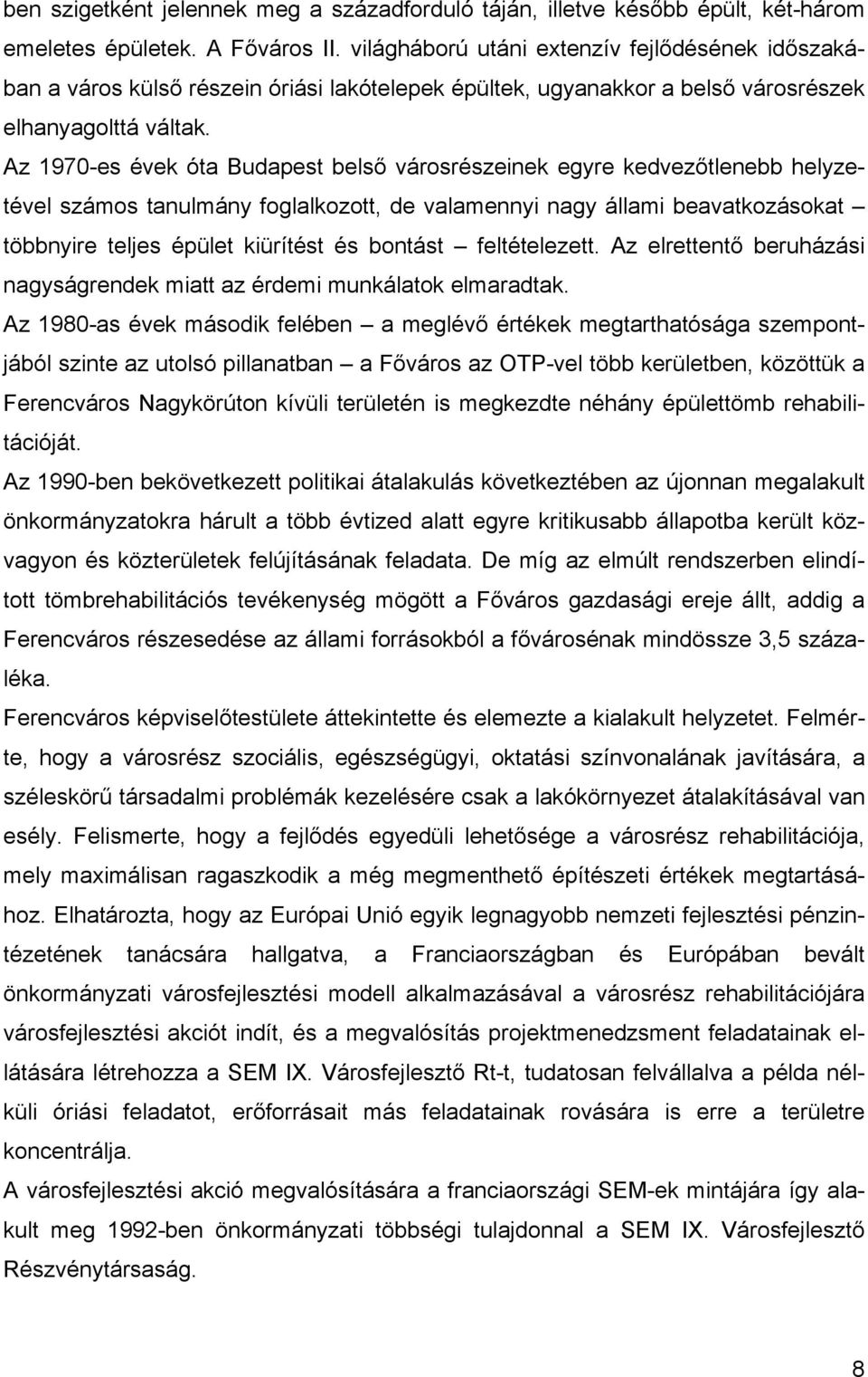 Az 1970-es évek óta Budapest belső városrészeinek egyre kedvezőtlenebb helyzetével számos tanulmány foglalkozott, de valamennyi nagy állami beavatkozásokat többnyire teljes épület kiürítést és