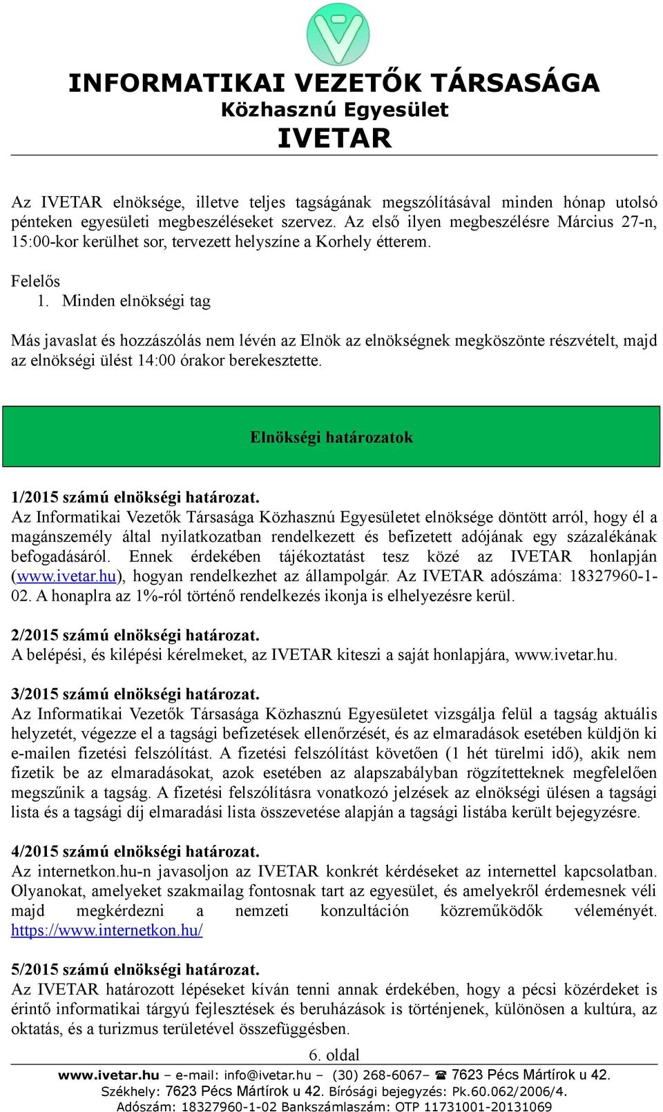 Minden elnökségi tag Más javaslat és hozzászólás nem lévén az Elnök az elnökségnek megköszönte részvételt, majd az elnökségi ülést 14:00 órakor berekesztette.