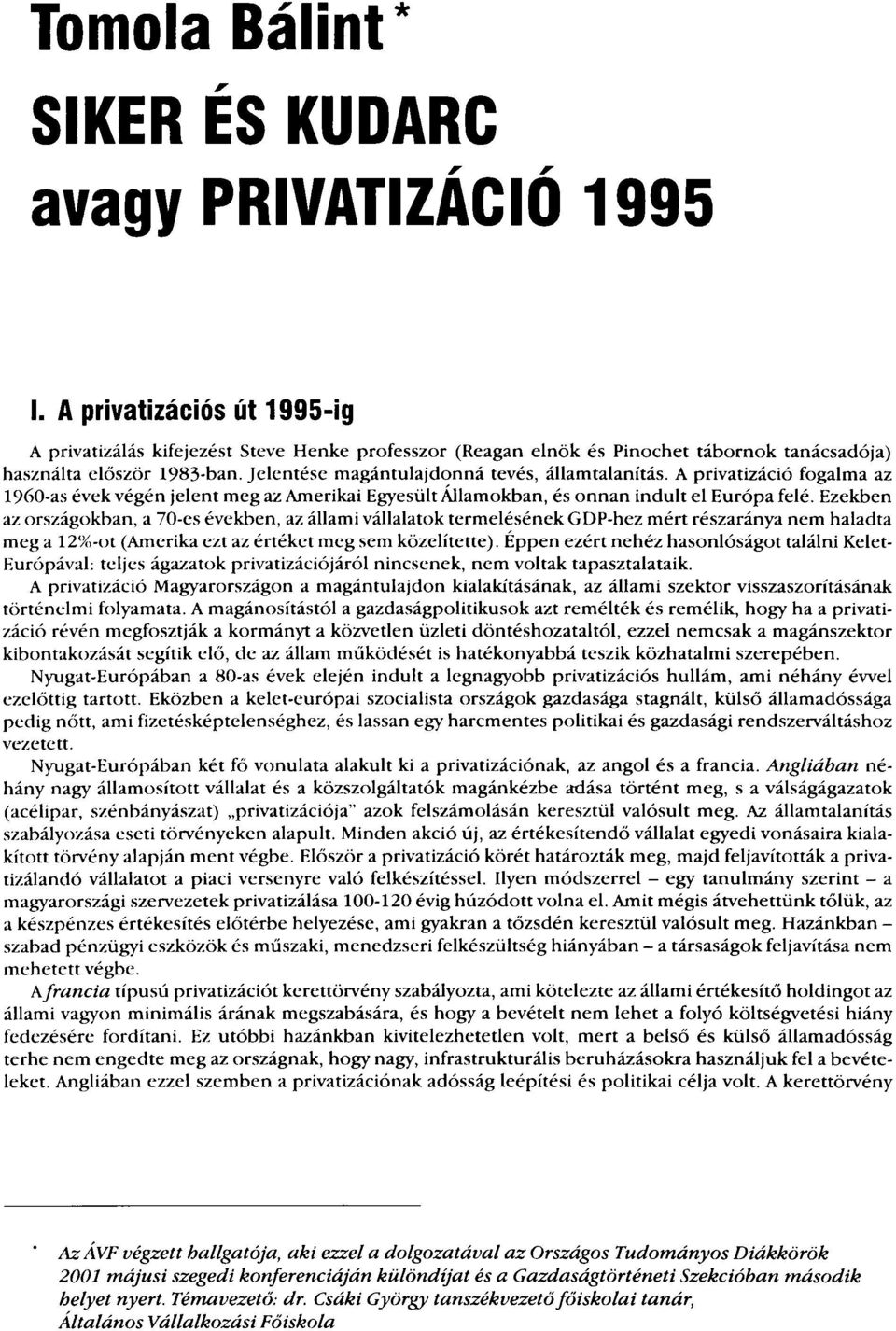 A privatizáció fogalma az 1960-as évek végén jelent meg az Amerikai Egyesült Államokban, és onnan indult el Európa felé.