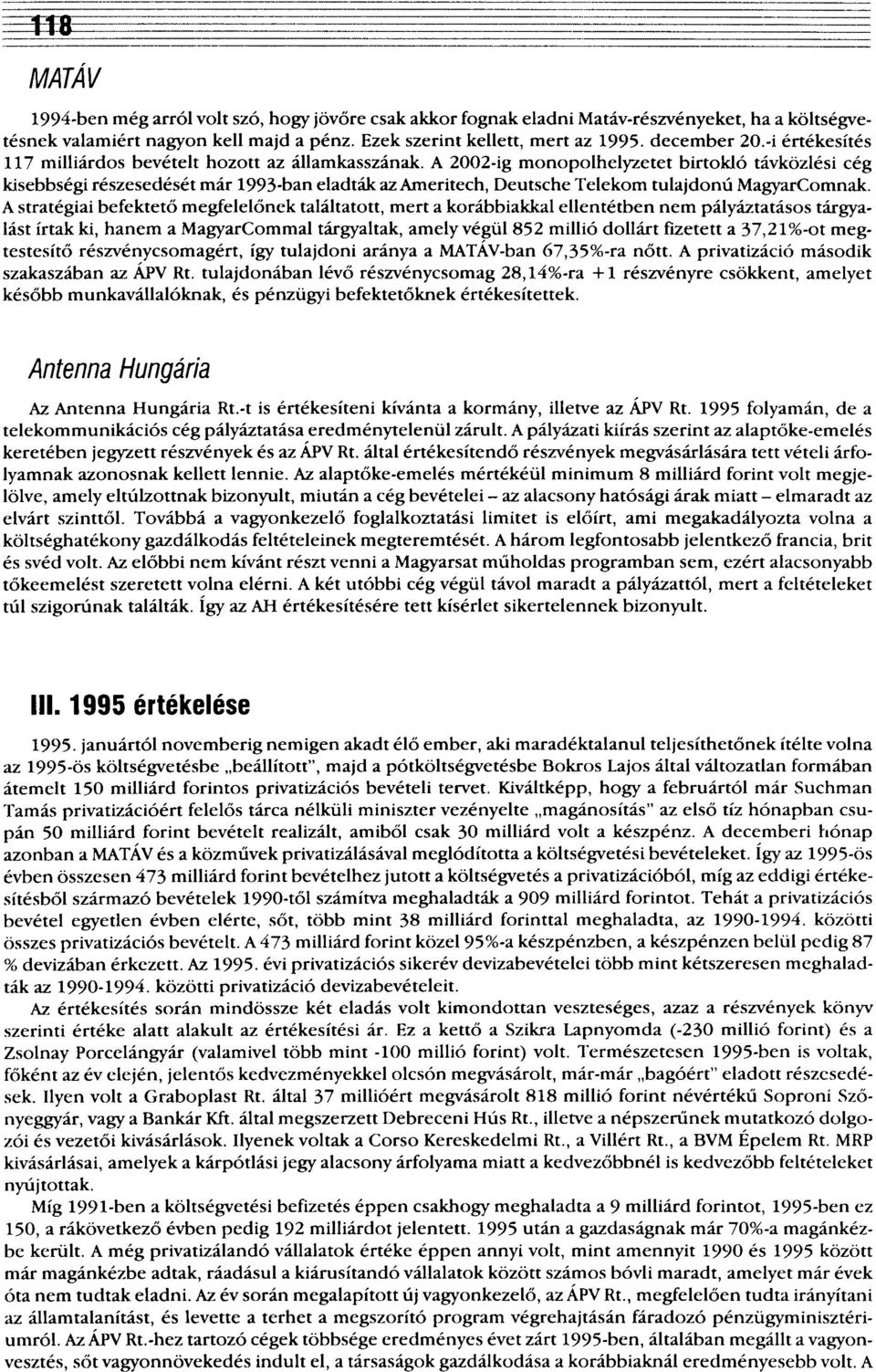 A 2002-ig monopolhelyzetet birtokló távközlési cég kisebbségi részesedését már 1993-ban eladták az Ameritech, Deutsche Telekom tulajdonú MagyarComnak.