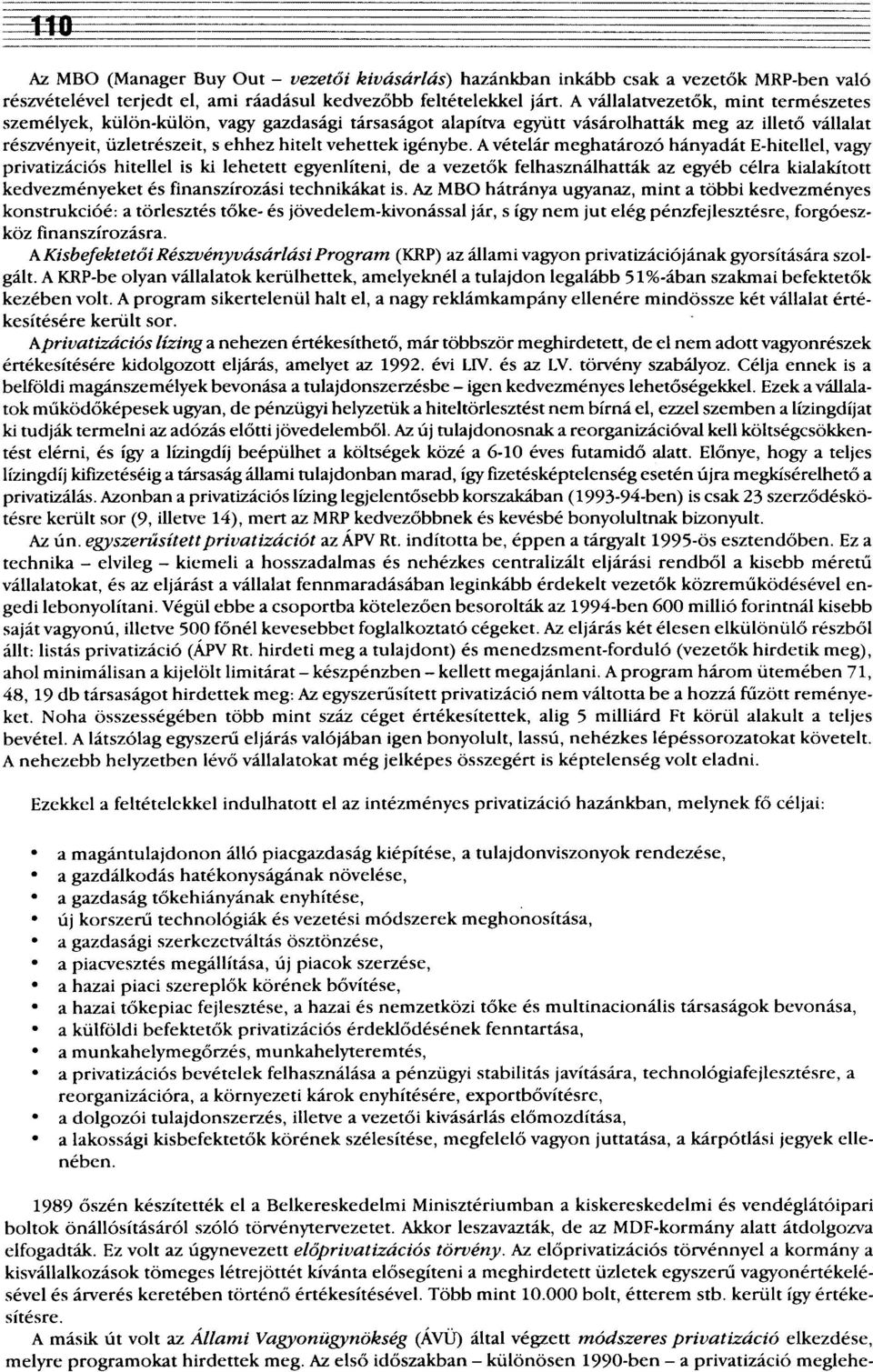 A vételár meghatározó hányadát E-hitellel, vagy privatizációs hitellel is ki lehetett egyenlíteni, de a vezetők felhasználhatták az egyéb célra kialakított kedvezményeket és finanszírozási