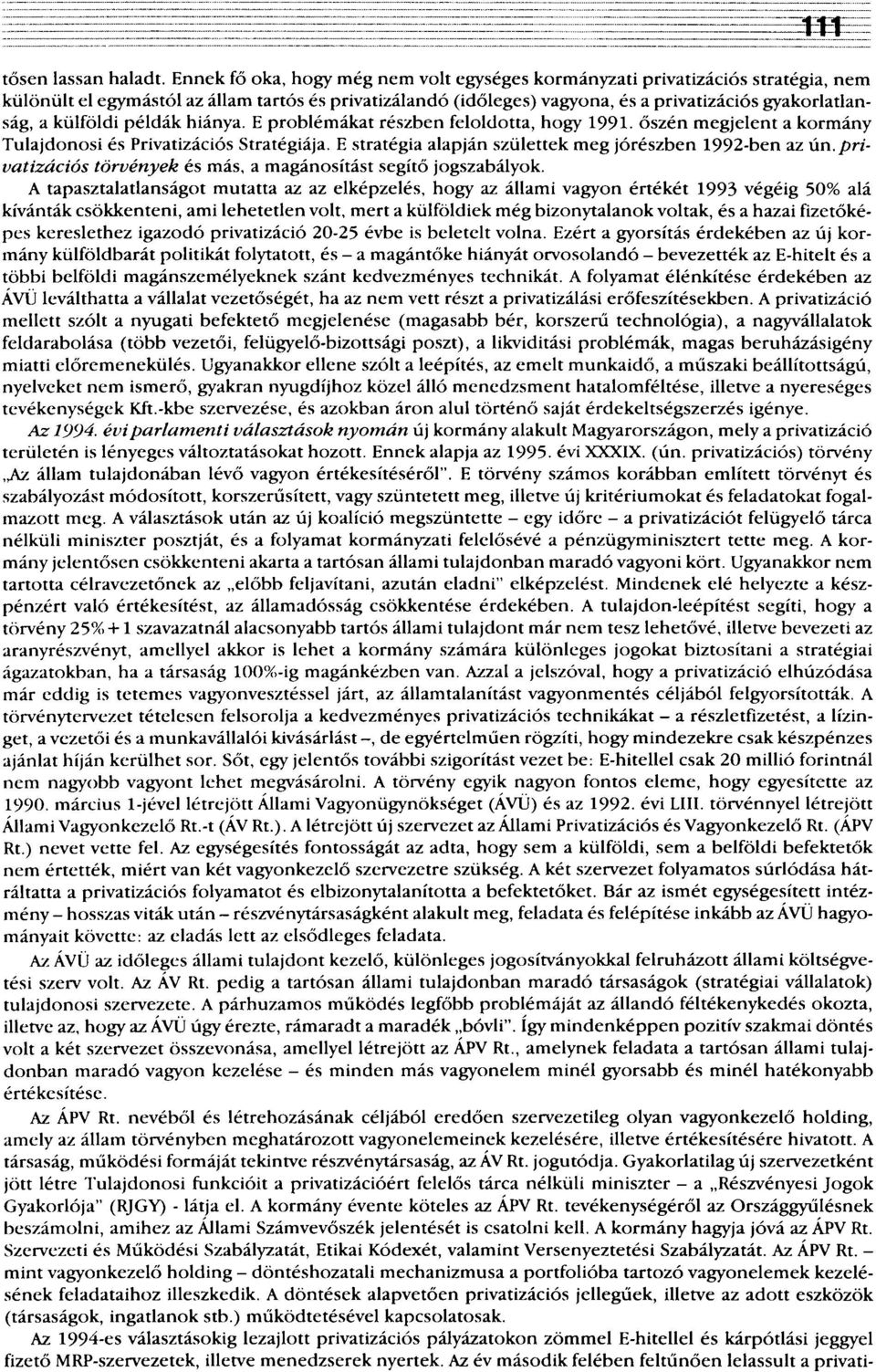 külföldi példák hiánya. E problémákat részben feloldotta, hogy 1991. őszén megjelent a kormány Tulajdonosi és Privatizációs Stratégiája. E stratégia alapján születtek meg jórészben 1992-ben az ún.