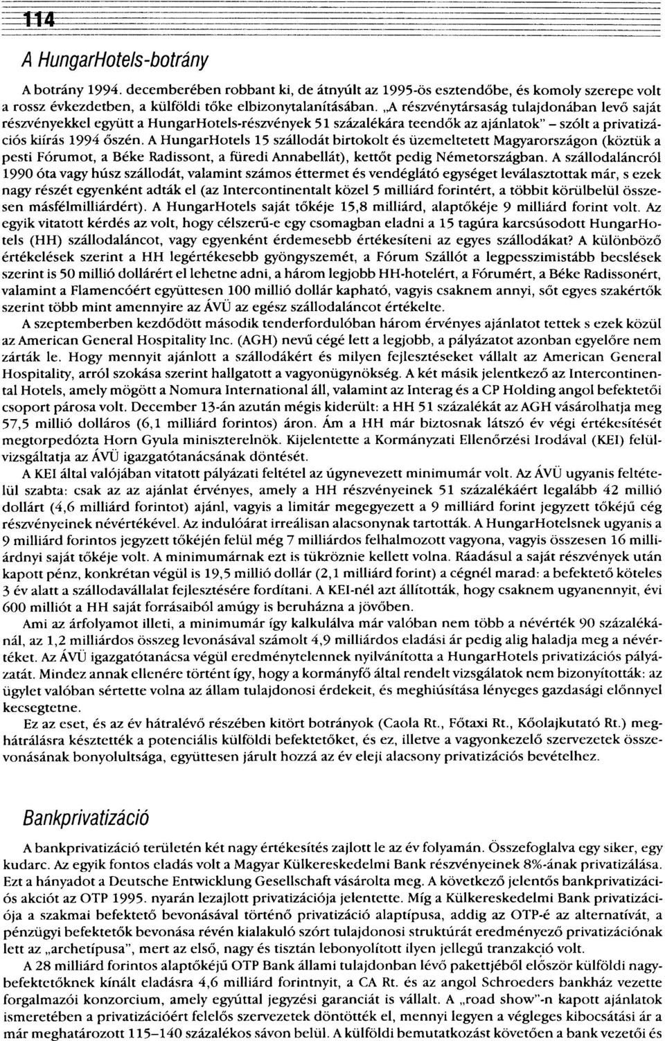 A HungarHotels 15 szállodát birtokolt és üzemeltetett Magyarországon (köztük a pesti Fórumot, a Béke Radissont, a füredi Annabellát), kettőt pedig Németországban.