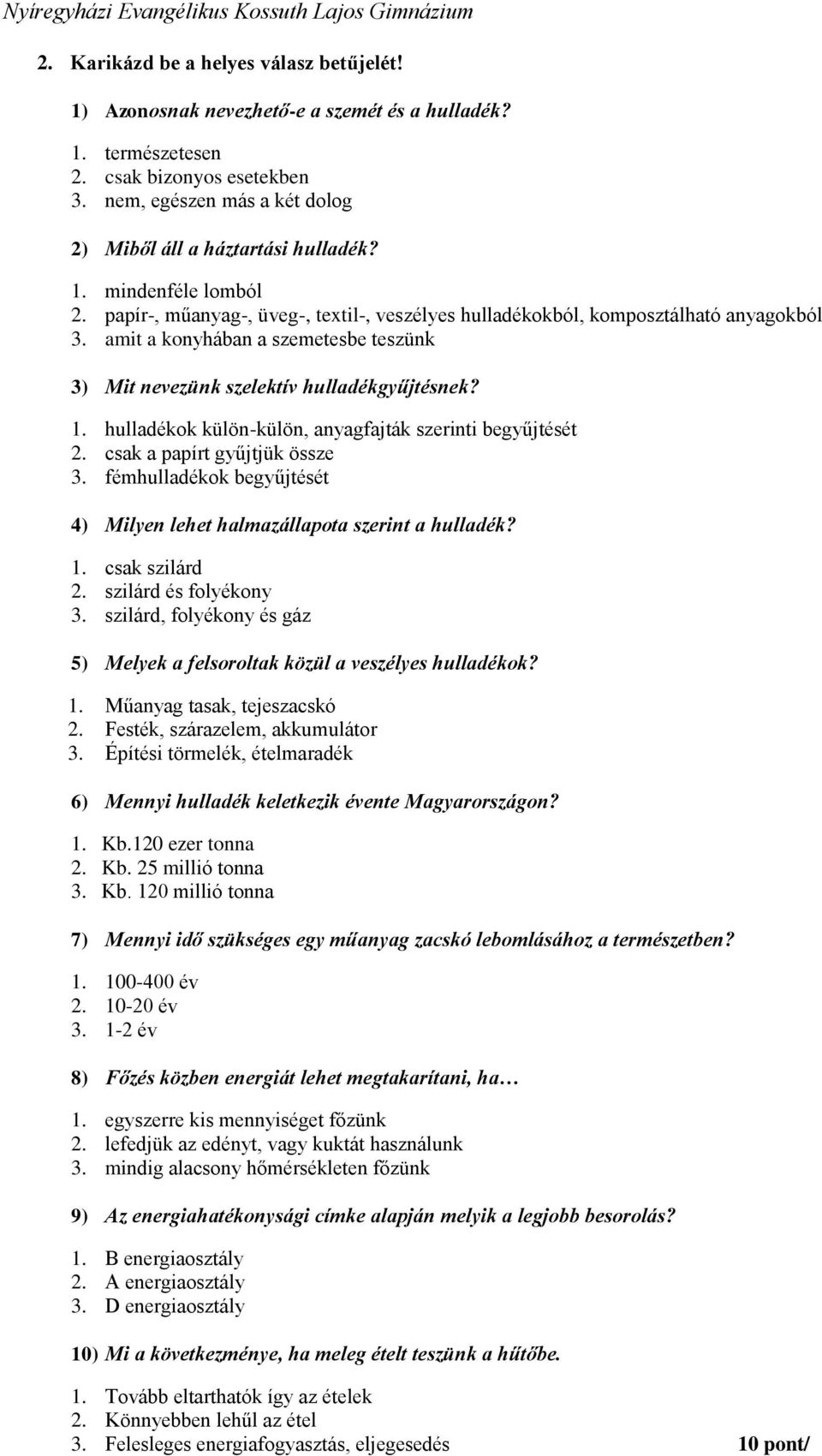 amit a konyhában a szemetesbe teszünk 3) Mit nevezünk szelektív hulladékgyűjtésnek? 1. hulladékok külön-külön, anyagfajták szerinti begyűjtését 2. csak a papírt gyűjtjük össze 3.