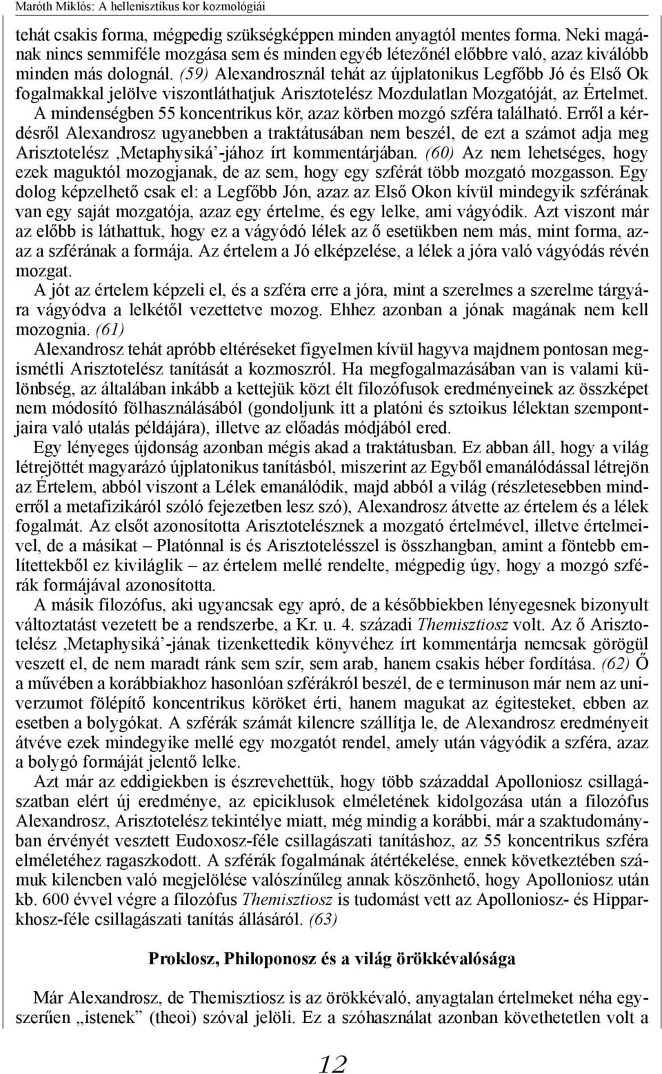 (59) Alexandrosznál tehát az újplatonikus Legfőbb Jó és Első Ok fogalmakkal jelölve viszontláthatjuk Arisztotelész Mozdulatlan Mozgatóját, az Értelmet.