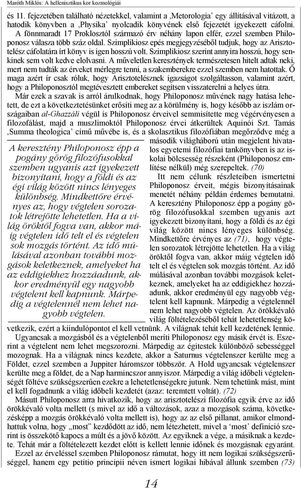 A fönnmaradt 17 Proklosztól származó érv néhány lapon elfér, ezzel szemben Philoponosz válasza több száz oldal.