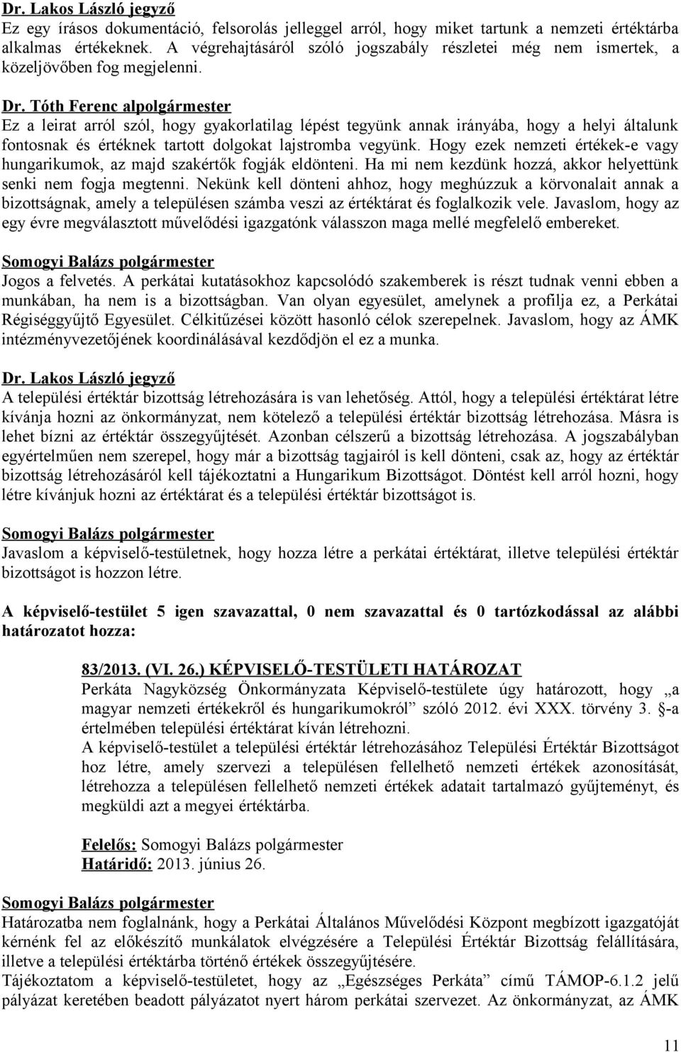 Tóth Ferenc alpolgármester Ez a leirat arról szól, hogy gyakorlatilag lépést tegyünk annak irányába, hogy a helyi általunk fontosnak és értéknek tartott dolgokat lajstromba vegyünk.