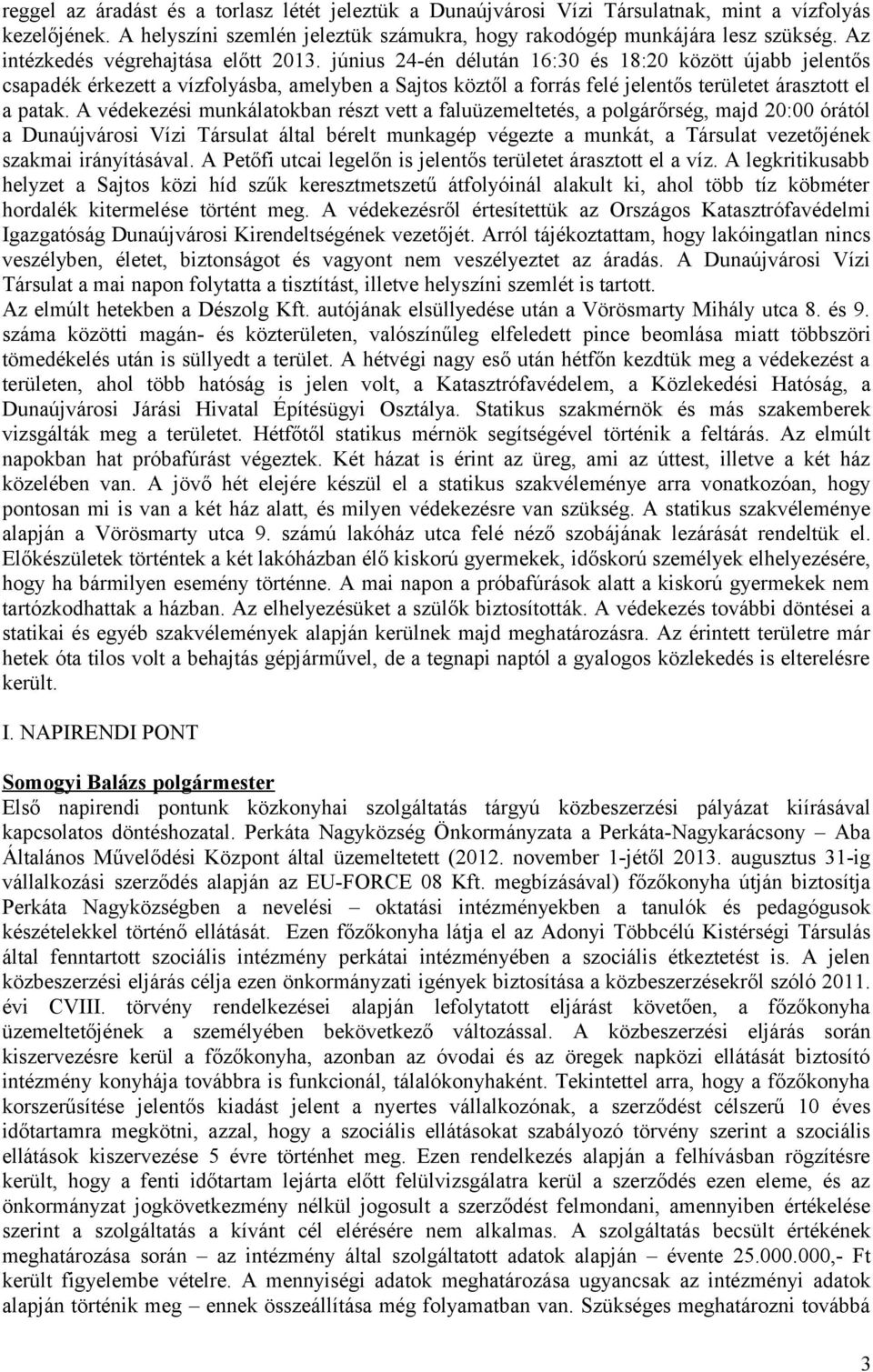 június 24-én délután 16:30 és 18:20 között újabb jelentős csapadék érkezett a vízfolyásba, amelyben a Sajtos köztől a forrás felé jelentős területet árasztott el a patak.