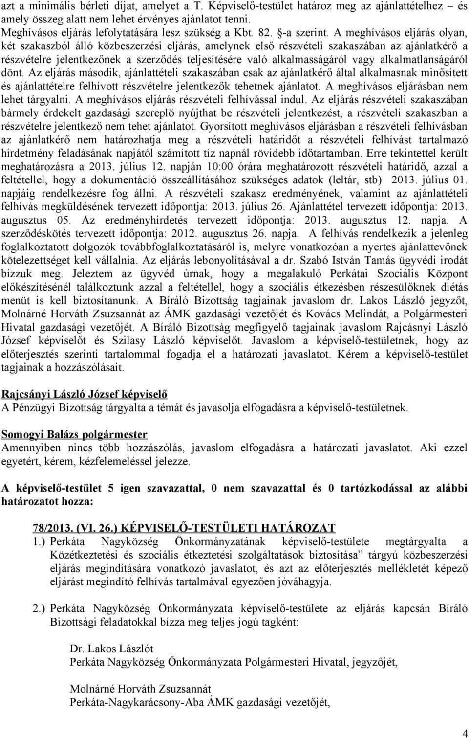 A meghívásos eljárás olyan, két szakaszból álló közbeszerzési eljárás, amelynek első részvételi szakaszában az ajánlatkérő a részvételre jelentkezőnek a szerződés teljesítésére való alkalmasságáról