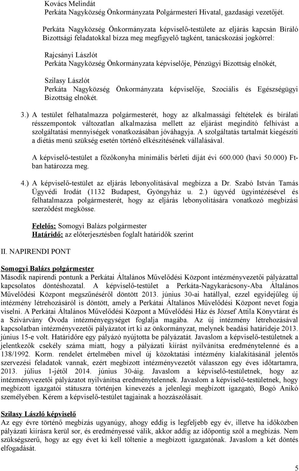 Önkormányzata képviselője, Pénzügyi Bizottság elnökét, Szilasy Lászlót Perkáta Nagyközség Önkormányzata képviselője, Szociális és Egészségügyi Bizottság elnökét. 3.