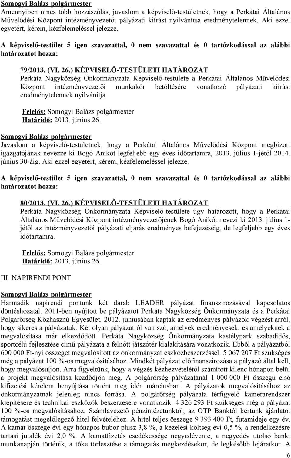 ) KÉPVISELŐ-TESTÜLETI HATÁROZAT Perkáta Nagyközség Önkormányzata Képviselő-testülete a Perkátai Általános Művelődési Központ intézményvezetői munkakör betöltésére vonatkozó pályázati kiírást