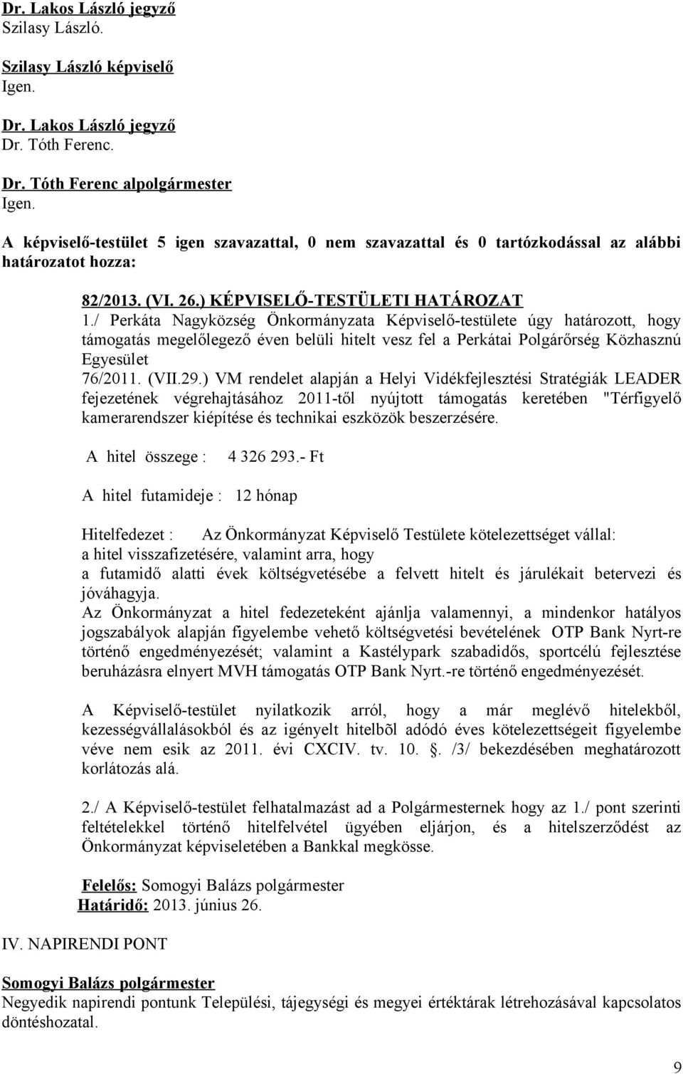 ) VM rendelet alapján a Helyi Vidékfejlesztési Stratégiák LEADER fejezetének végrehajtásához 2011-től nyújtott támogatás keretében "Térfigyelő kamerarendszer kiépítése és technikai eszközök