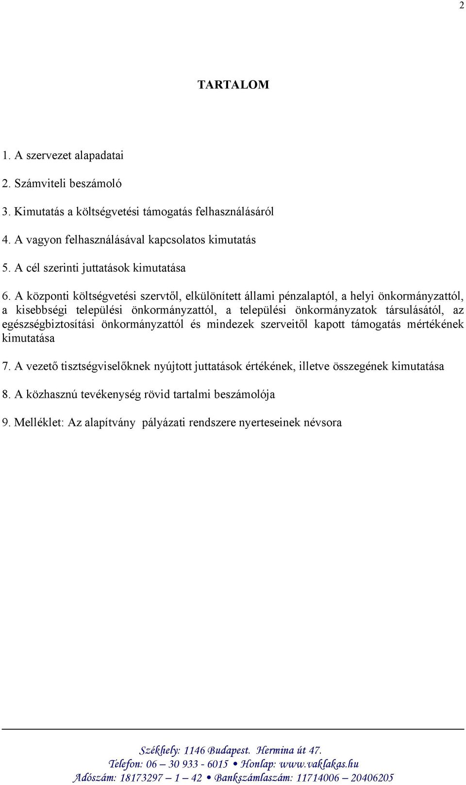 A központi költségvetési szervtől, elkülönített állami pénzalaptól, a helyi önkormányzattól, a kisebbségi települési önkormányzattól, a települési önkormányzatok társulásától,