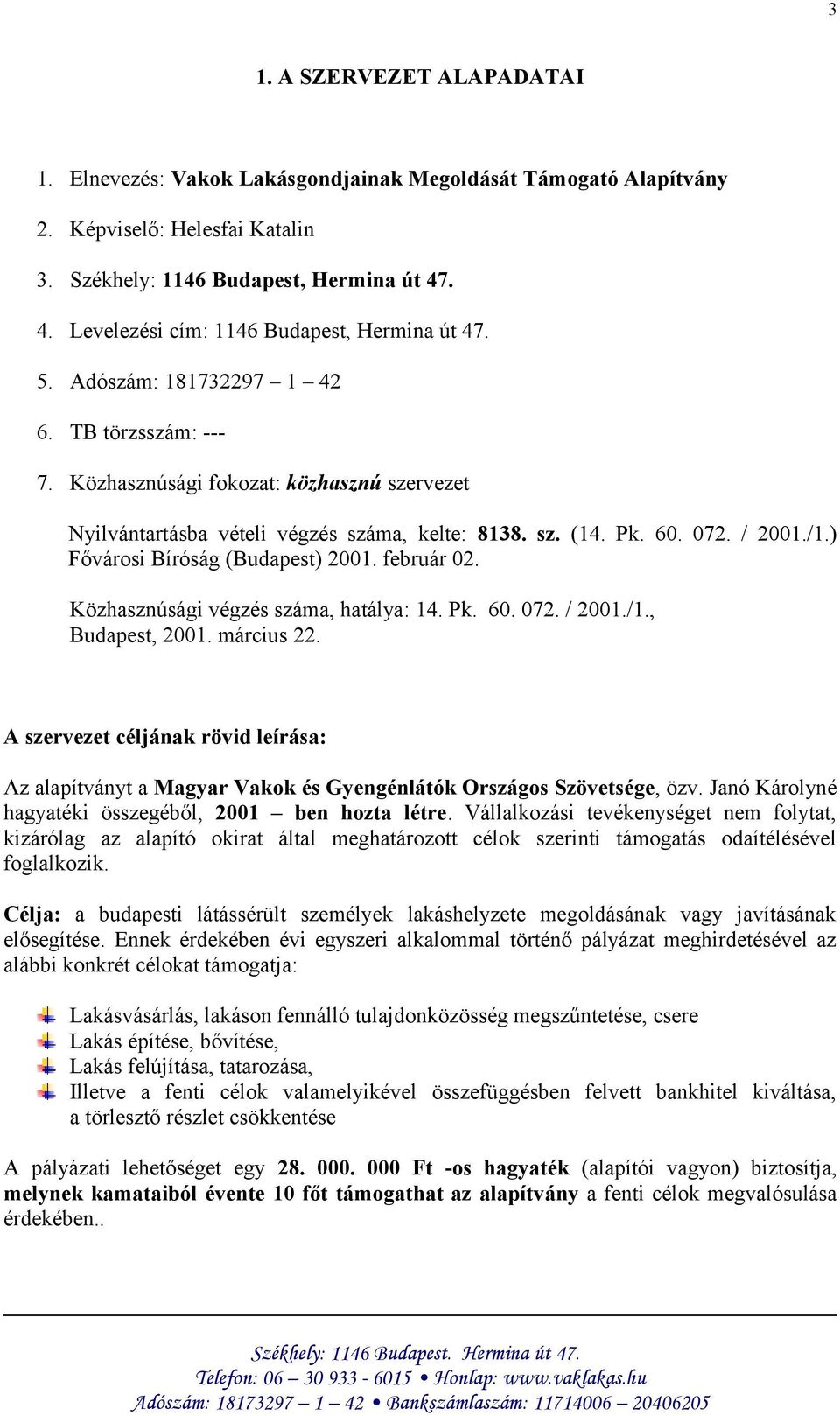 Pk. 60. 072. / 2001./1.) Fővárosi Bíróság (Budapest) 2001. február 02. Közhasznúsági végzés száma, hatálya: 14. Pk. 60. 072. / 2001./1., Budapest, 2001. március 22.