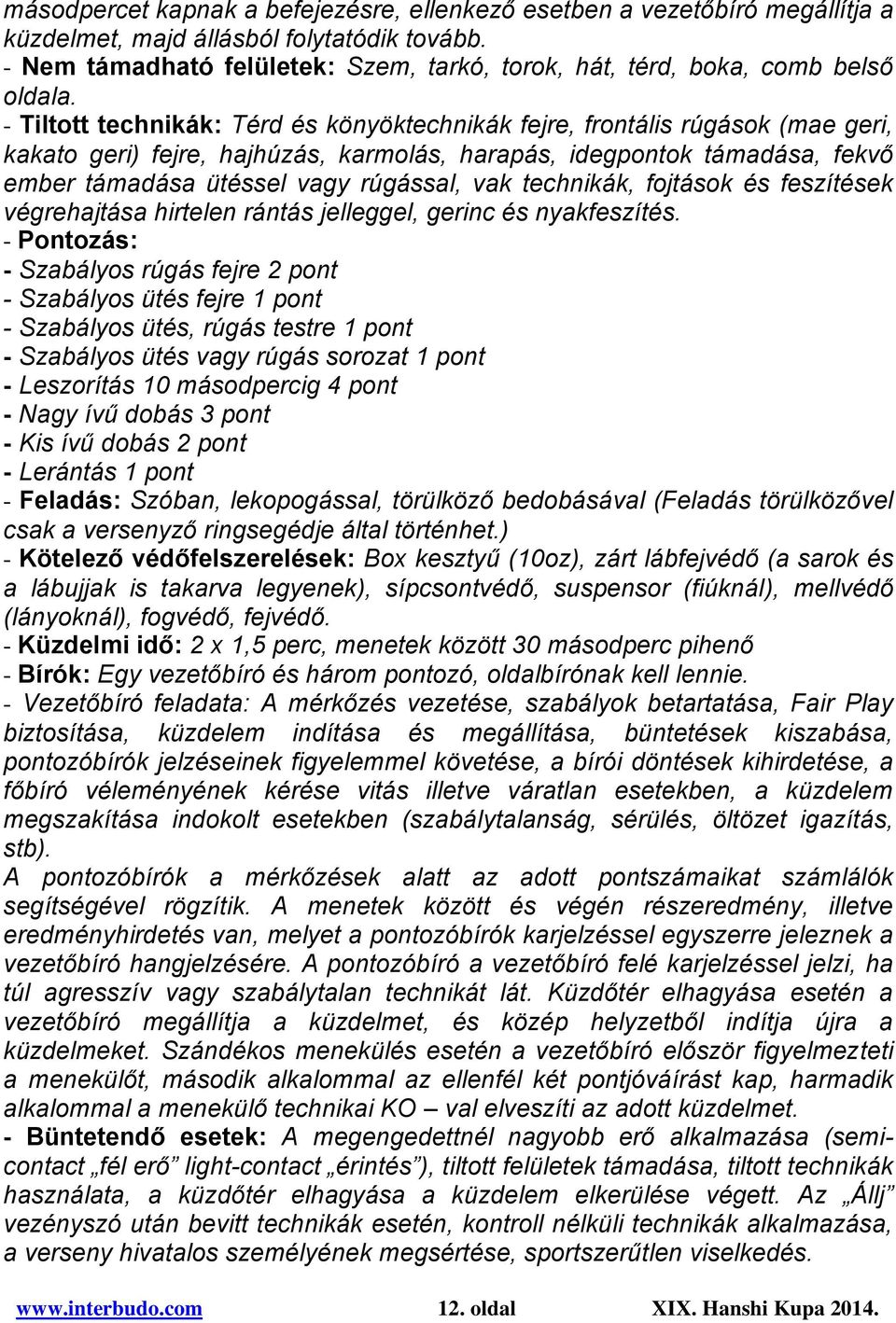 - Tiltott technikák: Térd és könyöktechnikák fejre, frontális rúgások (mae geri, kakato geri) fejre, hajhúzás, karmolás, harapás, idegpontok támadása, fekvő ember támadása ütéssel vagy rúgással, vak