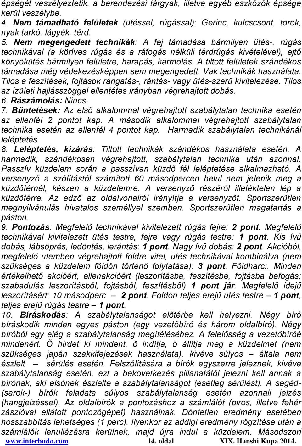 A tiltott felületek szándékos támadása még védekezésképpen sem megengedett. Vak technikák használata. Tilos a feszítések, fojtások rángatás-, rántás- vagy ütés-szerű kivitelezése.