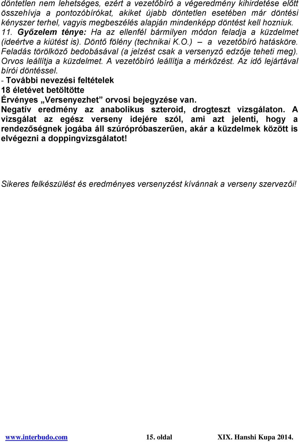 Feladás törölköző bedobásával (a jelzést csak a versenyző edzője teheti meg). Orvos leállítja a küzdelmet. A vezetőbíró leállítja a mérkőzést. Az idő lejártával bírói döntéssel.