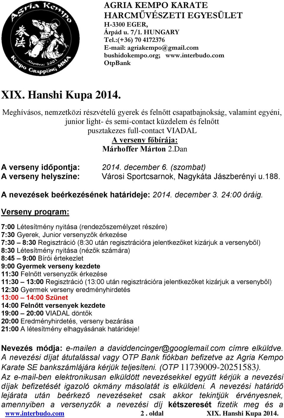 Márton 2.Dan A verseny időpontja: A verseny helyszíne: 2014. december 6. (szombat) Városi Sportcsarnok, Nagykáta Jászberényi u.188. A nevezések beérkezésének határideje: 2014. december 3. 24:00 óráig.