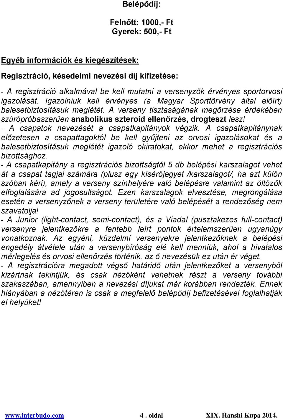 A verseny tisztaságának megőrzése érdekében szúrópróbaszerűen anabolikus szteroid ellenőrzés, drogteszt lesz! - A csapatok nevezését a csapatkapitányok végzik.