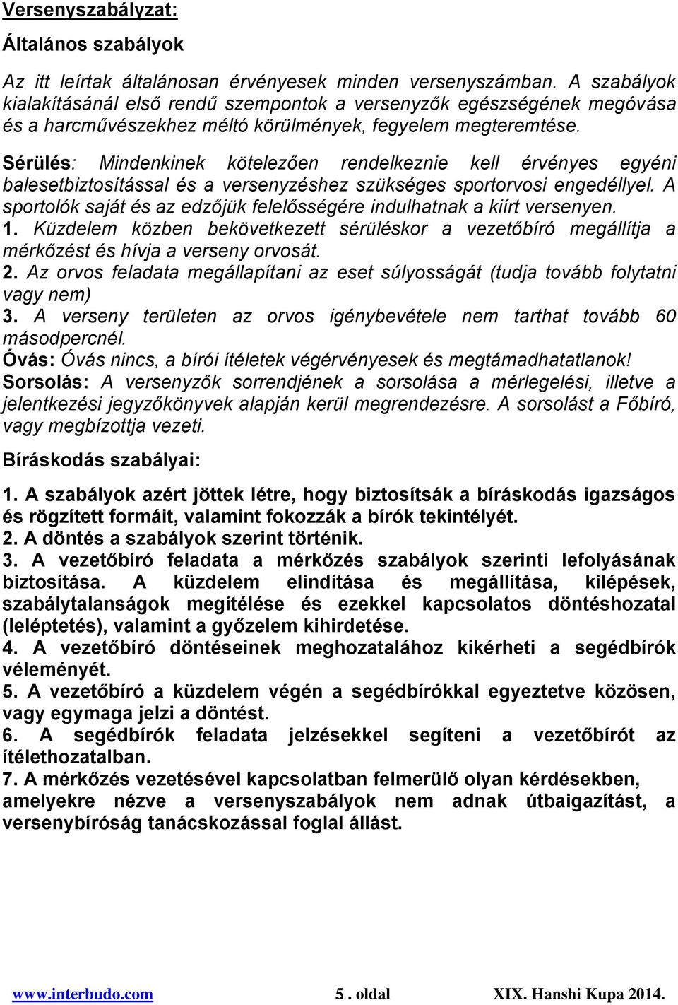 Sérülés: Mindenkinek kötelezően rendelkeznie kell érvényes egyéni balesetbiztosítással és a versenyzéshez szükséges sportorvosi engedéllyel.