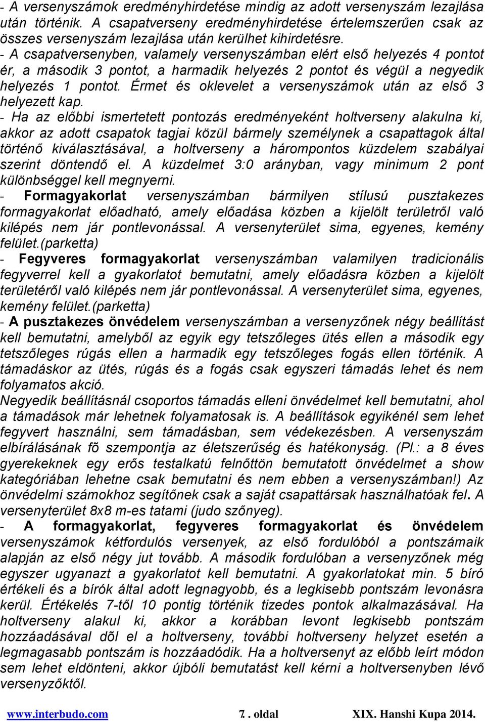 - A csapatversenyben, valamely versenyszámban elért első helyezés 4 pontot ér, a második 3 pontot, a harmadik helyezés 2 pontot és végül a negyedik helyezés 1 pontot.