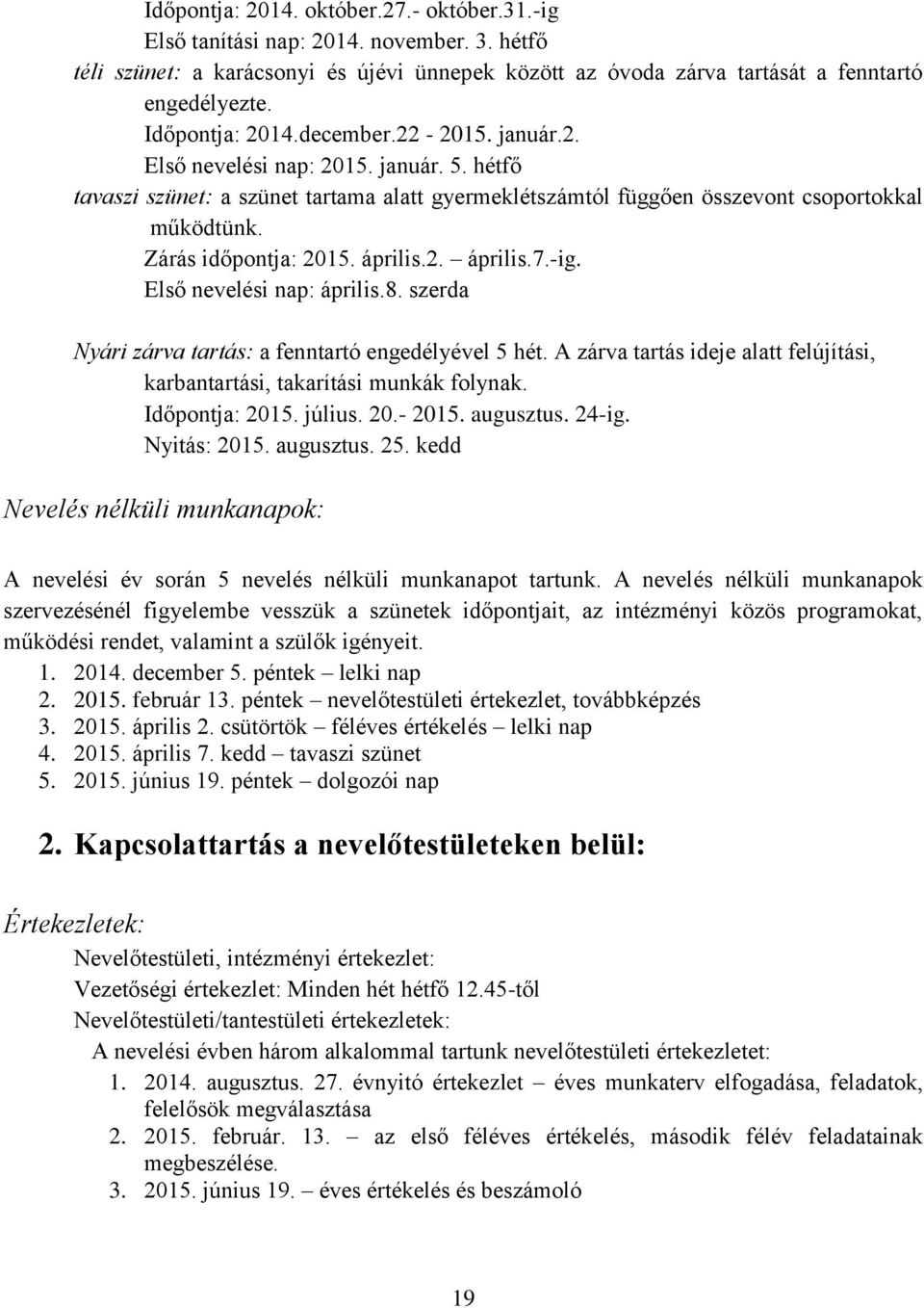 Zárás időpontja: 2015. április.2. április.7.-ig. Első nevelési nap: április.8. szerda Nyári zárva tartás: a fenntartó engedélyével 5 hét.