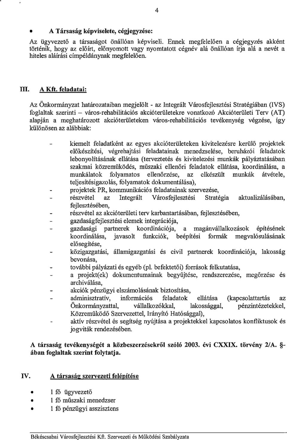 feladatai: Az Önkormányzat határozataiban megjelőlt - az Integrált Városfejlesztési Stratégiában (lvs) foglaltak szerinti - város-rehabilitációs akcióterületekre vonatkozó Akcióterületi Terv (AT)