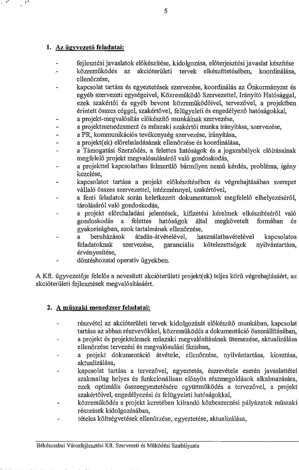 tartása és egyeztetések szervezése, koordinálás az Önkormányzat és egyéb szervezeti egységeivel, Közreműködő Szervezettel, Irányító Hatósággal, ezek szakértői és egyéb bevont közreműködőivel,