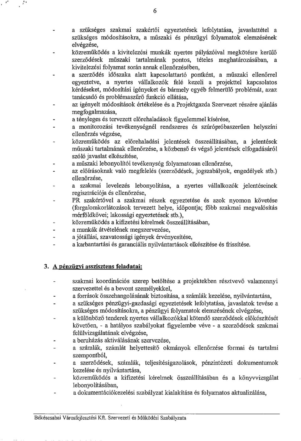 pontként, a műszaki ellenőrrel egyeztetve, a nyertes vállalkozók felé kezeli a projekttel kapcsolatos kérdéseket, módosítási igényeket és bármely egyéb felmerülő problémát, azaz tanácsadó és