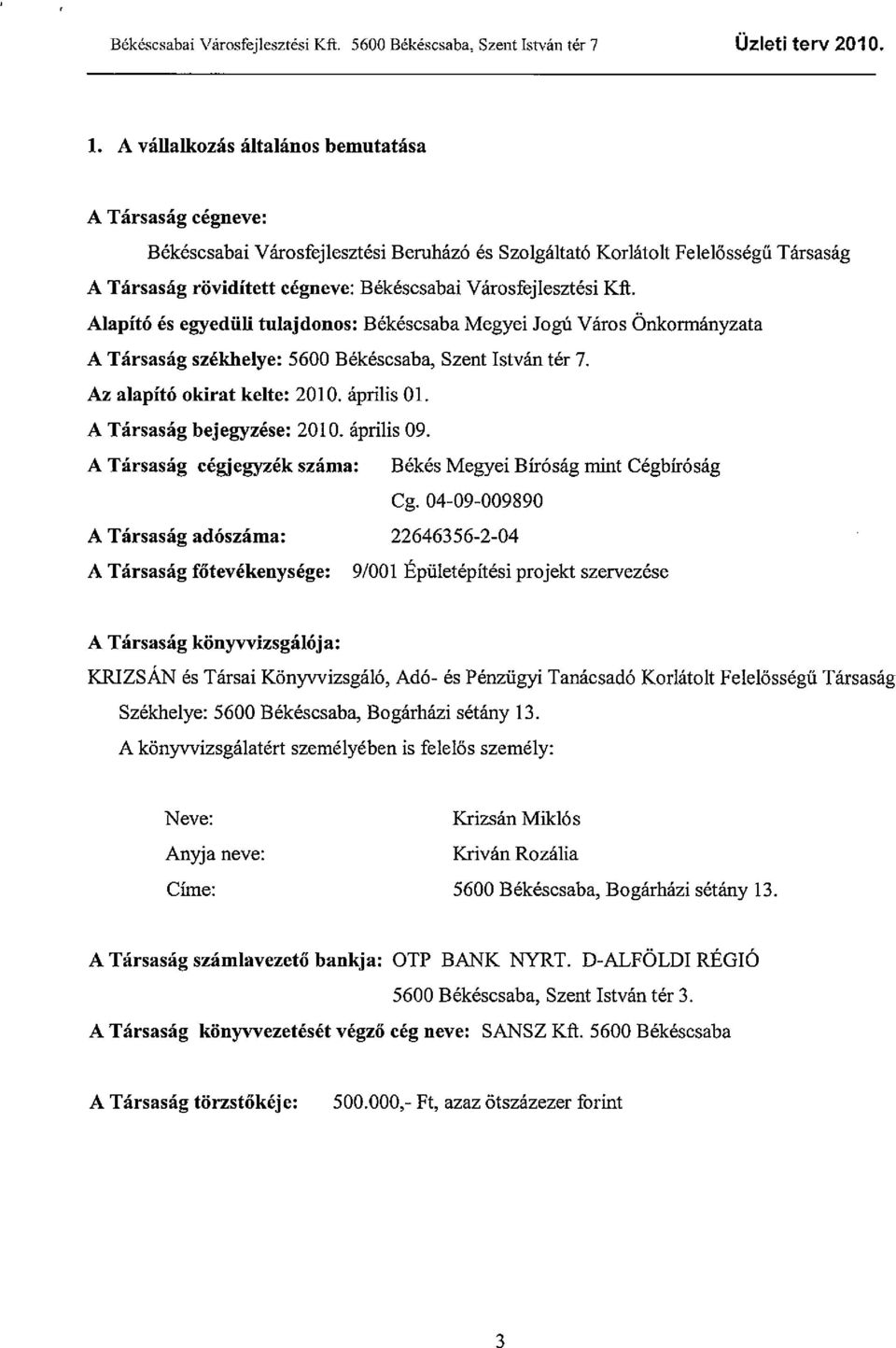 Kft. Alapító és egyedüli tulajdonos: Békéscsaba Megyei Jogú Város Önkormányzata A Társaság székhelye: 5600 Békéscsaba, Szent István tér 7. Az alapító okirat kelte: 2010. április Ol.