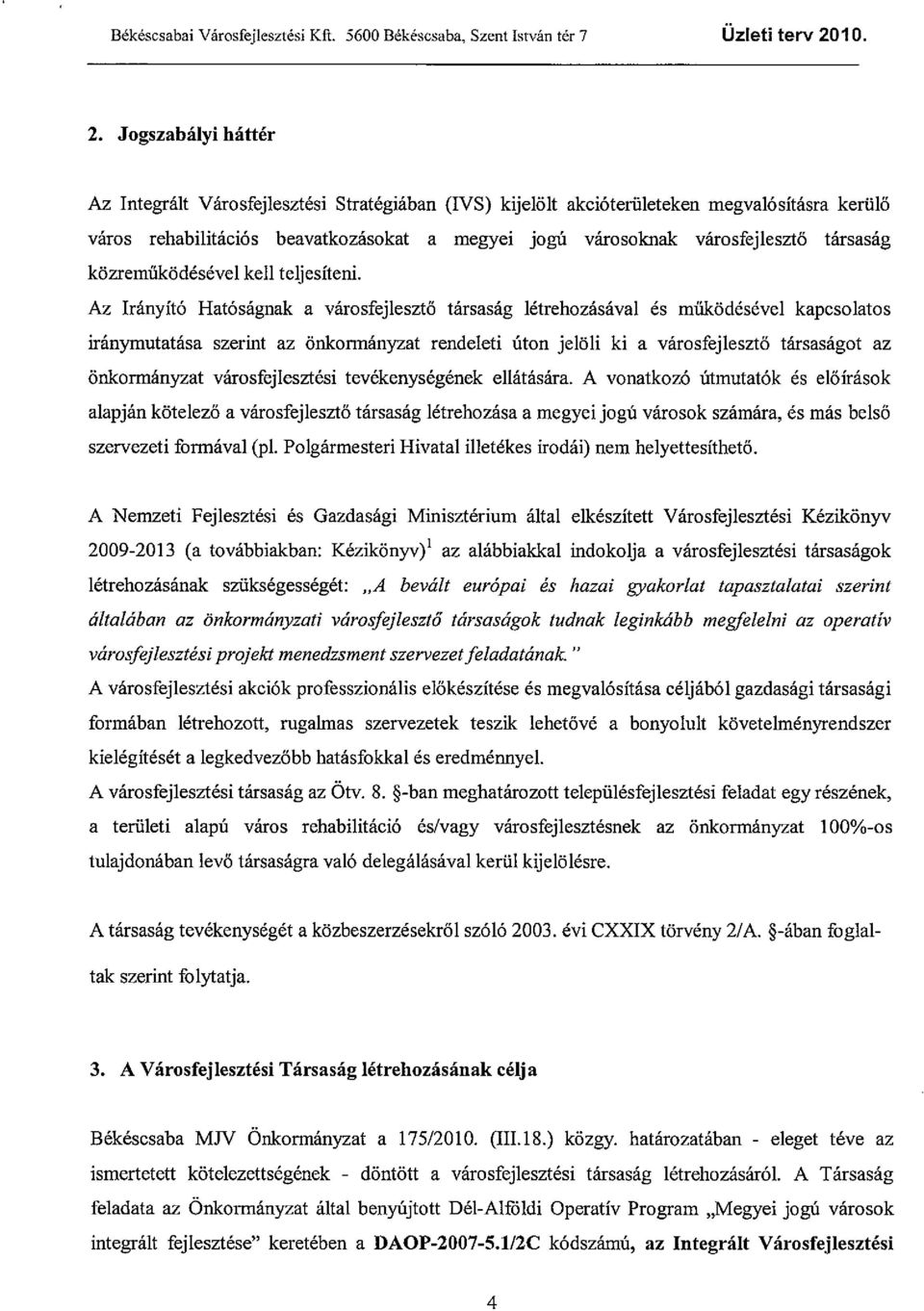 Jogszabályi háttér Az Integrált Városfejlesztési Stratégiában (IVS) kijelölt akcióterületeken megvalósitásra kerülö város rehabilitációs beavatkozásokat a megyei jogú városoknak városfejlesztő