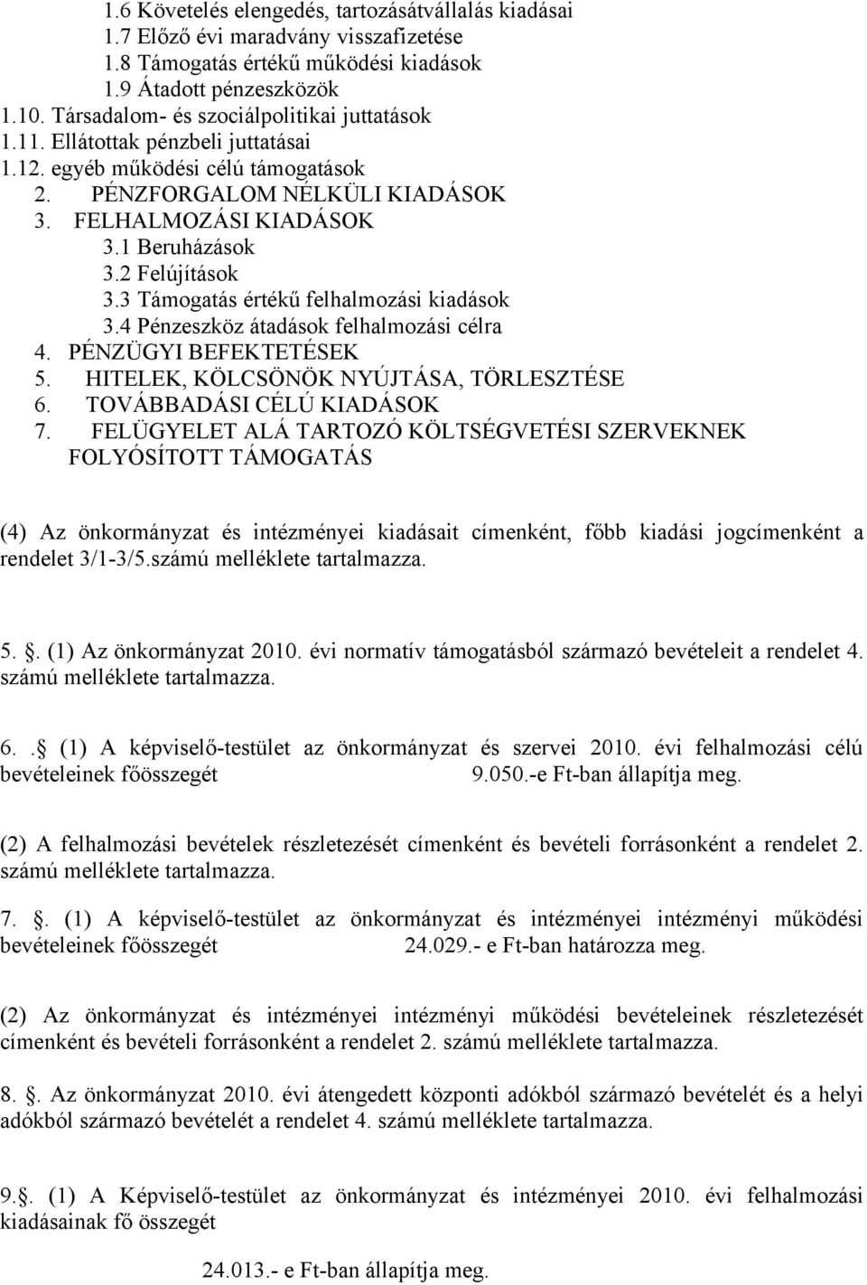 2 Felújítások 3.3 Támogatás értékű felhalmozási kiadások 3.4 Pénzeszköz átadások felhalmozási célra 4. PÉNZÜGYI BEFEKTETÉSEK 5. HITELEK, KÖLCSÖNÖK NYÚJTÁSA, TÖRLESZTÉSE 6. TOVÁBBADÁSI CÉLÚ KIADÁSOK 7.