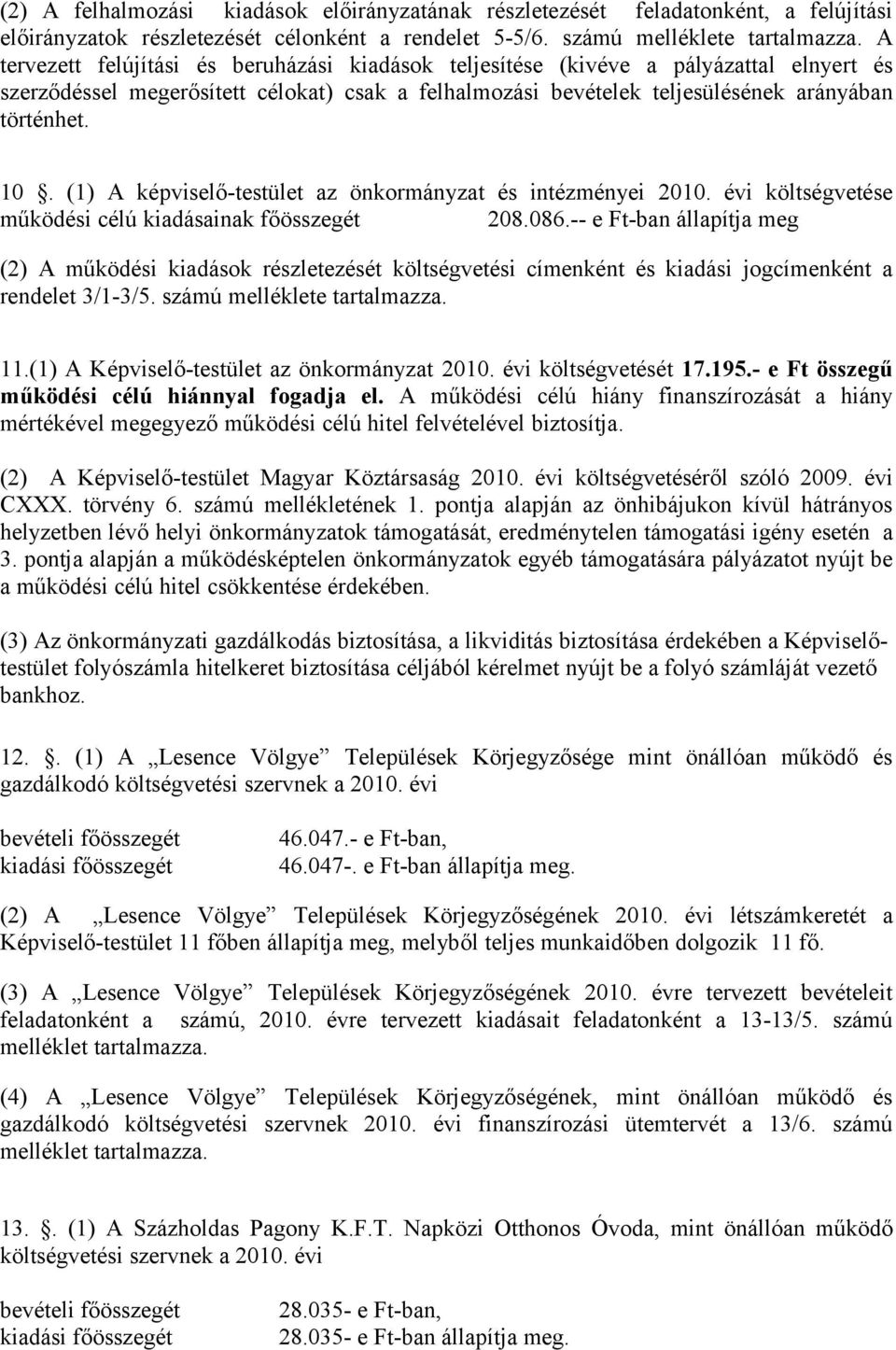 (1) A képviselő-testület az önkormányzat és intézményei 2010. évi költségvetése működési célú kiadásainak főösszegét 208.086.