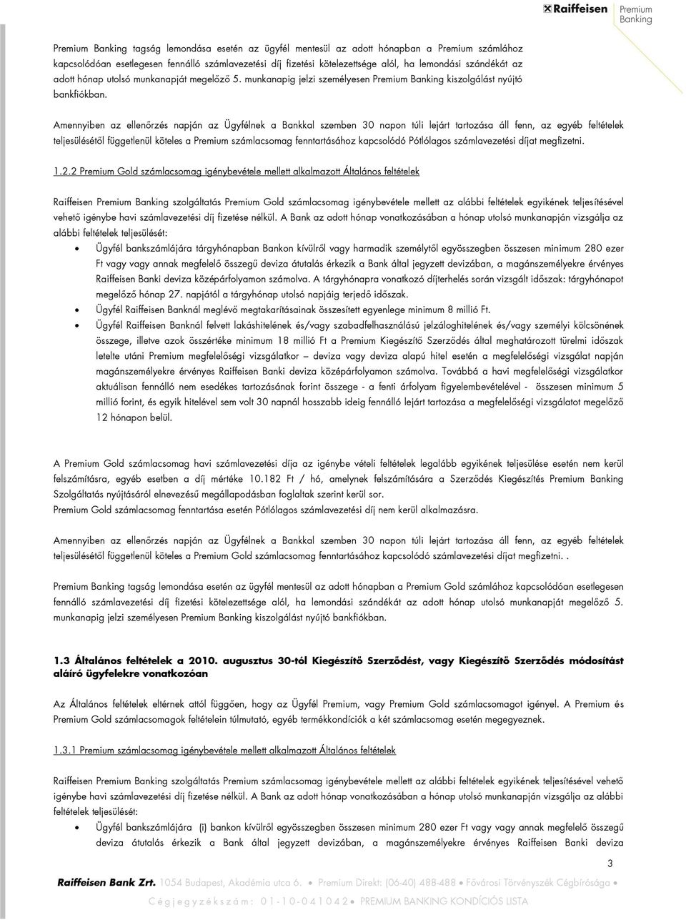 Amennyiben az ellenőrzés napján az Ügyfélnek a Bankkal szemben 30 napon túli lejárt tartozása áll fenn, az egyéb feltételek teljesülésétől függetlenül köteles a Premium számlacsomag fenntartásához