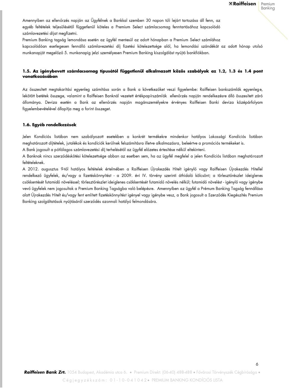 Premium Banking tagság lemondása esetén az ügyfél mentesül az adott hónapban a Premium Select számlához kapcsolódóan esetlegesen fennálló számlavezetési díj fizetési kötelezettsége alól, ha lemondási