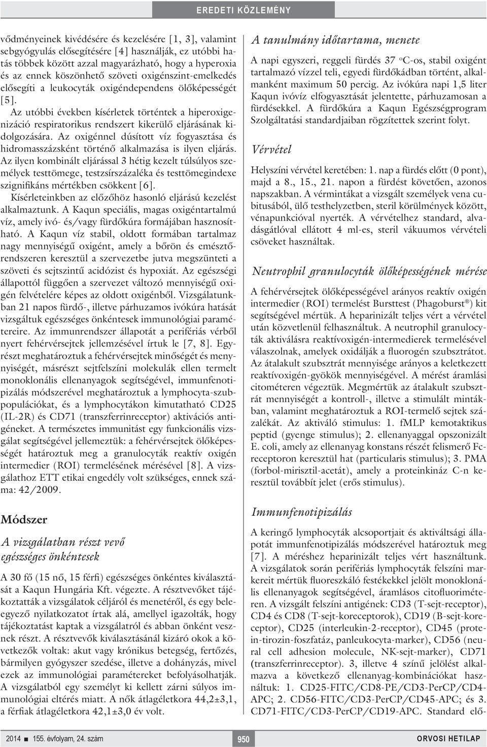 A vizsgált felszíni antigének: CD3 (T-sejt-receptor), CD4 és CD8 (T-sejt-koreceptorok), CD19 (B-sejt-koreceptor), CD (interleukin--receptor), CD4 (protein-tirozin-foszfatáz, panleukocyta-marker), CD6