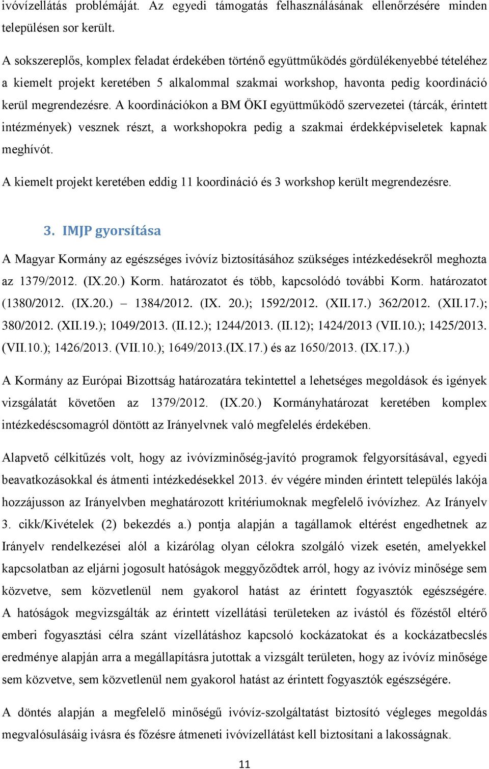 A koordinációkon a BM ÖKI együttműködő szervezetei (tárcák, érintett intézmények) vesznek részt, a workshopokra pedig a szakmai érdekképviseletek kapnak meghívót.