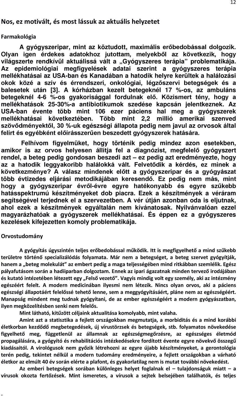 Az epidemiológiai megfigyelések adatai szerint a gyógyszeres terápia mellékhatásai az USAban és Kanadában a hatodik helyre kerültek a halálozási okok közé a szív és érrendszeri, onkológiai,