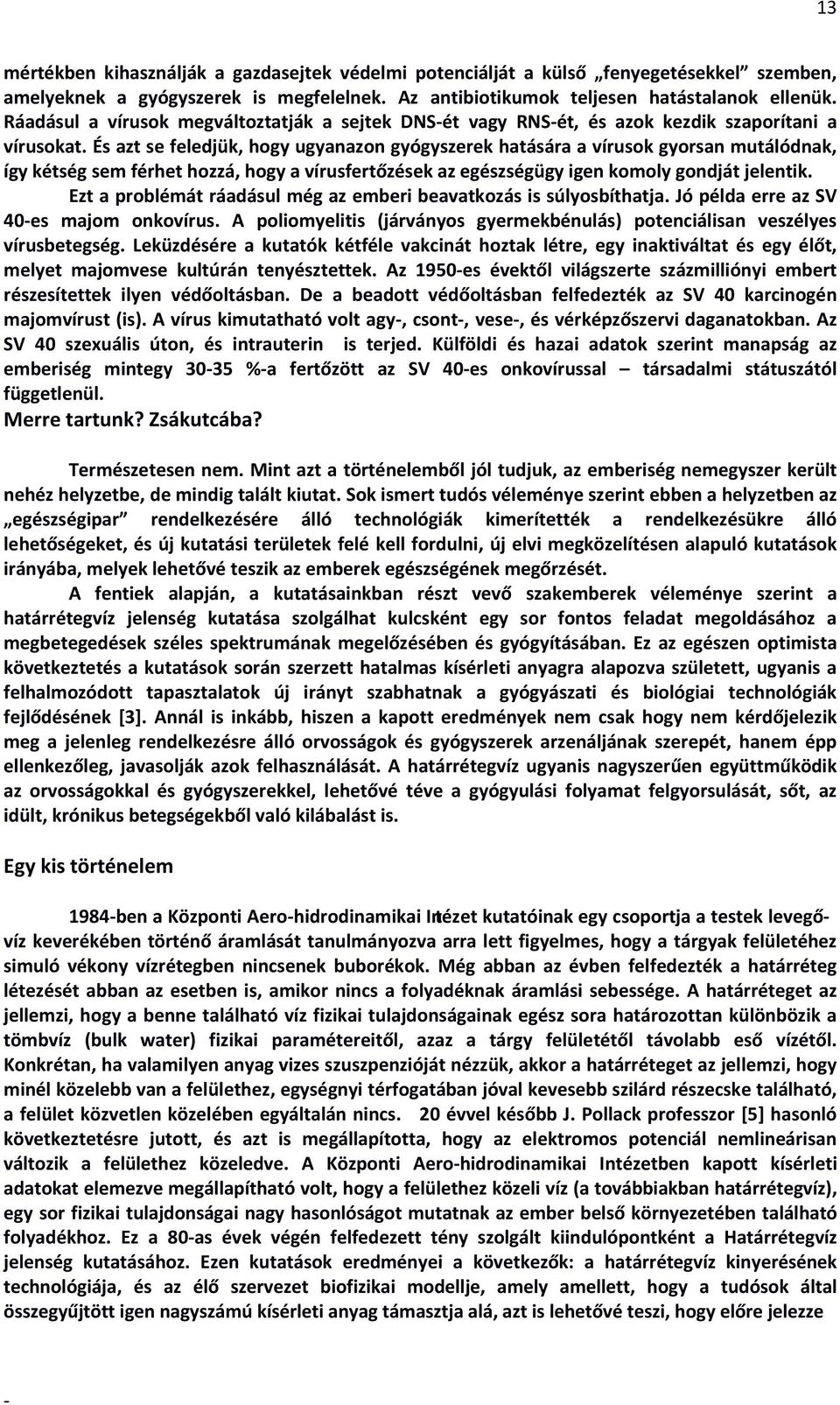 És azt se feledjük, hogy ugyanazon gyógyszerek hatására a vírusok gyorsan mutálódnak, így kétség sem férhet hozzá, hogy a vírusfertőzések az egészségügy igen komoly gondját jelentik.