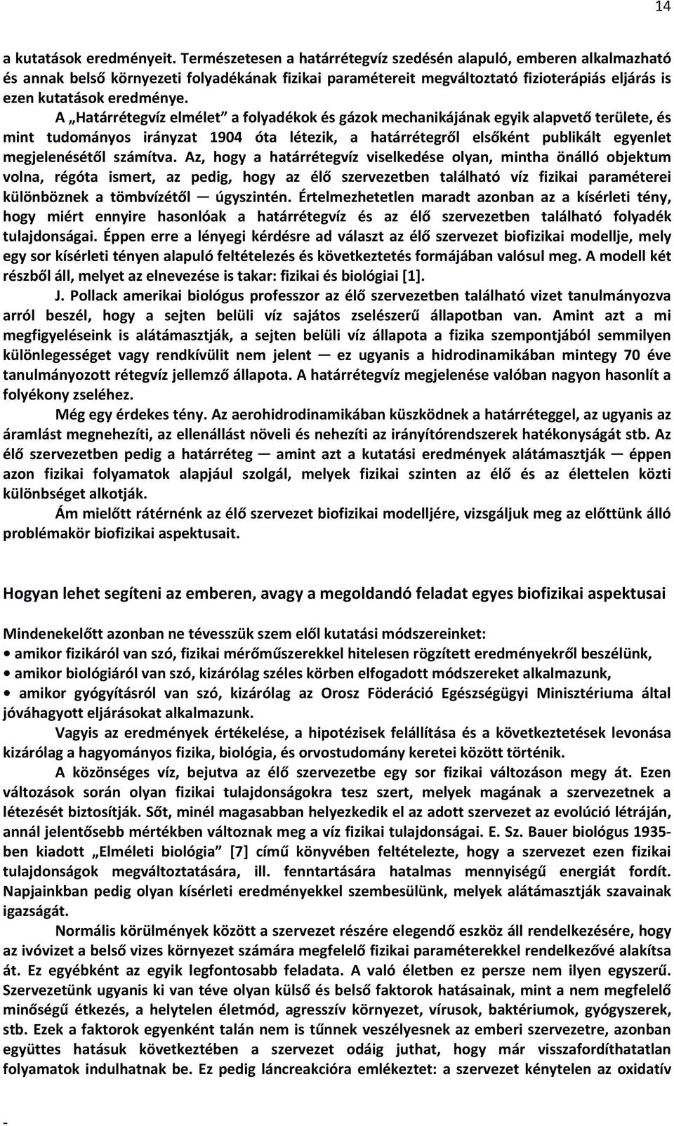 A Határrétegvíz elmélet a folyadékok és gázok mechanikájának egyik alapvető területe, és mint tudományos irányzat 1904 óta létezik, a határrétegről elsőként publikált egyenlet megjelenésétől számítva.