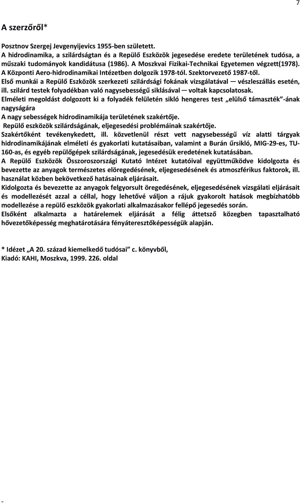 Első munkái a Repülő Eszközök szerkezeti szilárdsági fokának vizsgálatával vészleszállás esetén, ill. szilárd testek folyadékban való nagysebességű siklásával voltak kapcsolatosak.