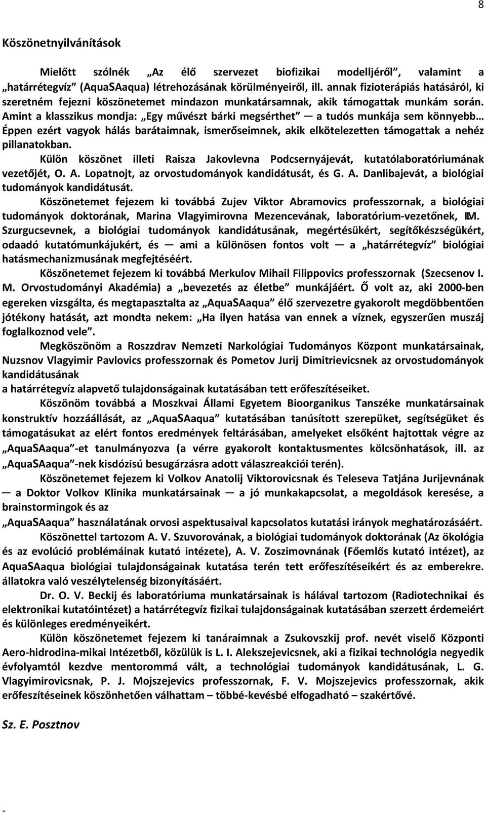 Amint a klasszikus mondja: Egy művészt bárki megsérthet a tudós munkája sem könnyebb Éppen ezért vagyok hálás barátaimnak, ismerőseimnek, akik elkötelezetten támogattak a nehéz pillanatokban.