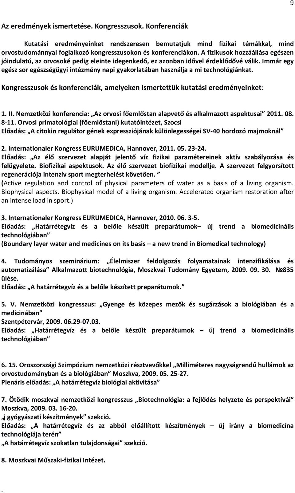 Immár egy egész sor egészségügyi intézmény napi gyakorlatában használja a mi technológiánkat. Kongresszusok és konferenciák, amelyeken ismertettük kutatási eredményeinket: 1. II.